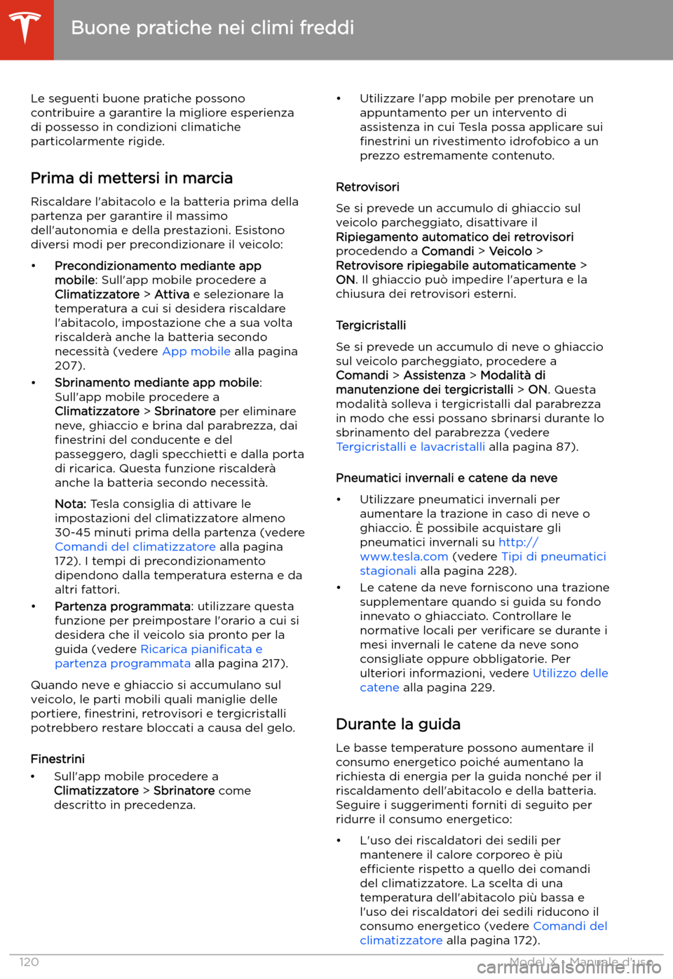 TESLA MODEL X 2020  Manuale del proprietario (in Italian) Le seguenti buone pratiche possono 
contribuire a garantire la migliore esperienza 
di possesso in condizioni climatiche 
particolarmente rigide.
Prima di mettersi in marcia Riscaldare l