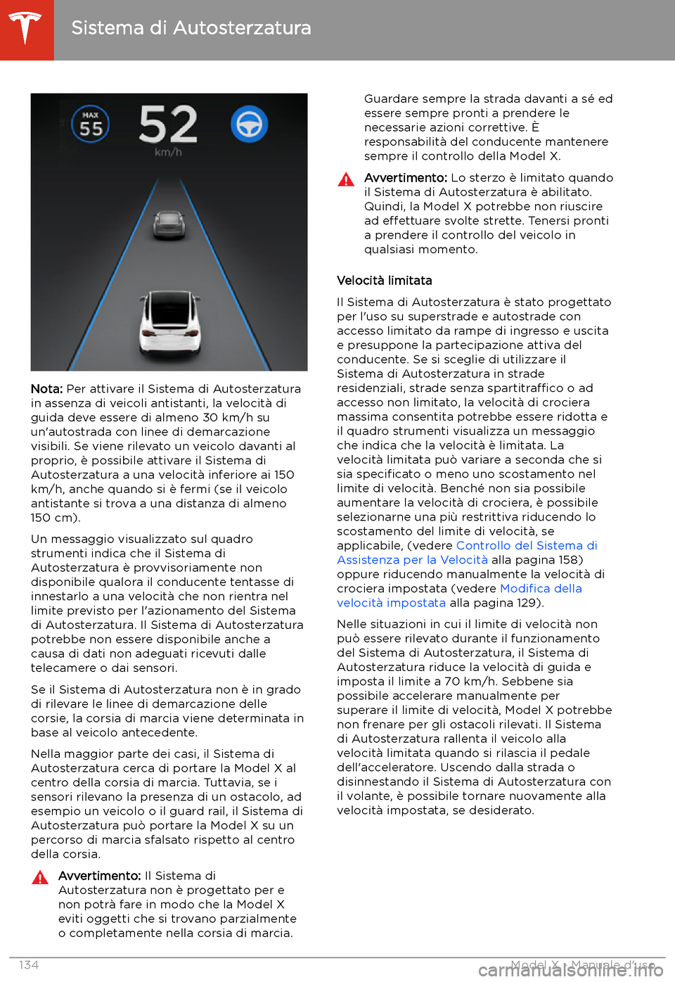 TESLA MODEL X 2020 Manuale del proprietario (in Italian) Nota: Per attivare il Sistema di Autosterzatura
in assenza di veicoli antistanti, la velocit TESLA MODEL X 2020 Manuale del proprietario (in Italian) Nota: Per attivare il Sistema di Autosterzatura
in assenza di veicoli antistanti, la velocit