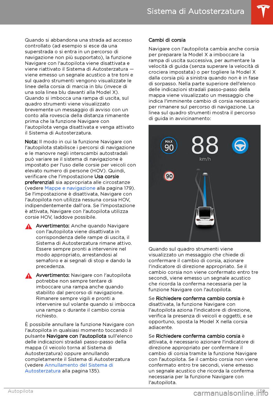 TESLA MODEL X 2020 Manuale del proprietario (in Italian) Quando si abbandona una strada ad accesso
controllato (ad esempio si esce da una
superstrada o si entra in un percorso di
navigazione non pi TESLA MODEL X 2020 Manuale del proprietario (in Italian) Quando si abbandona una strada ad accesso
controllato (ad esempio si esce da una
superstrada o si entra in un percorso di
navigazione non pi