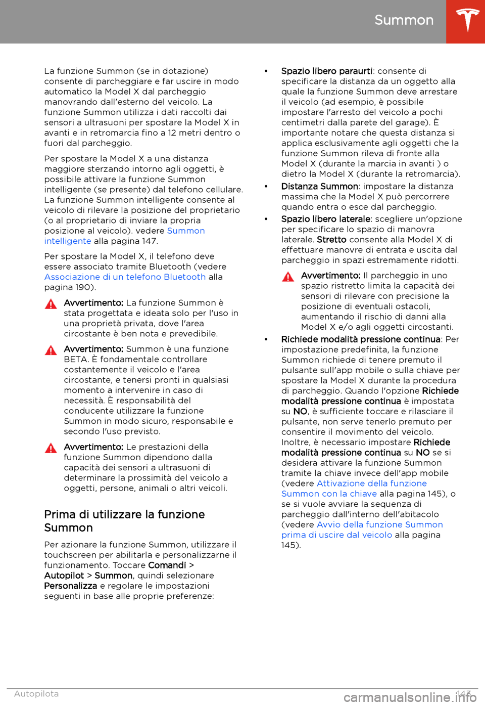 TESLA MODEL X 2020 Manuale del proprietario (in Italian) Summon
La funzione Summon (se in dotazione)
consente di parcheggiare e far uscire in modo automatico la Model X dal parcheggio
manovrando dall TESLA MODEL X 2020 Manuale del proprietario (in Italian) Summon
La funzione Summon (se in dotazione)
consente di parcheggiare e far uscire in modo automatico la Model X dal parcheggio
manovrando dall