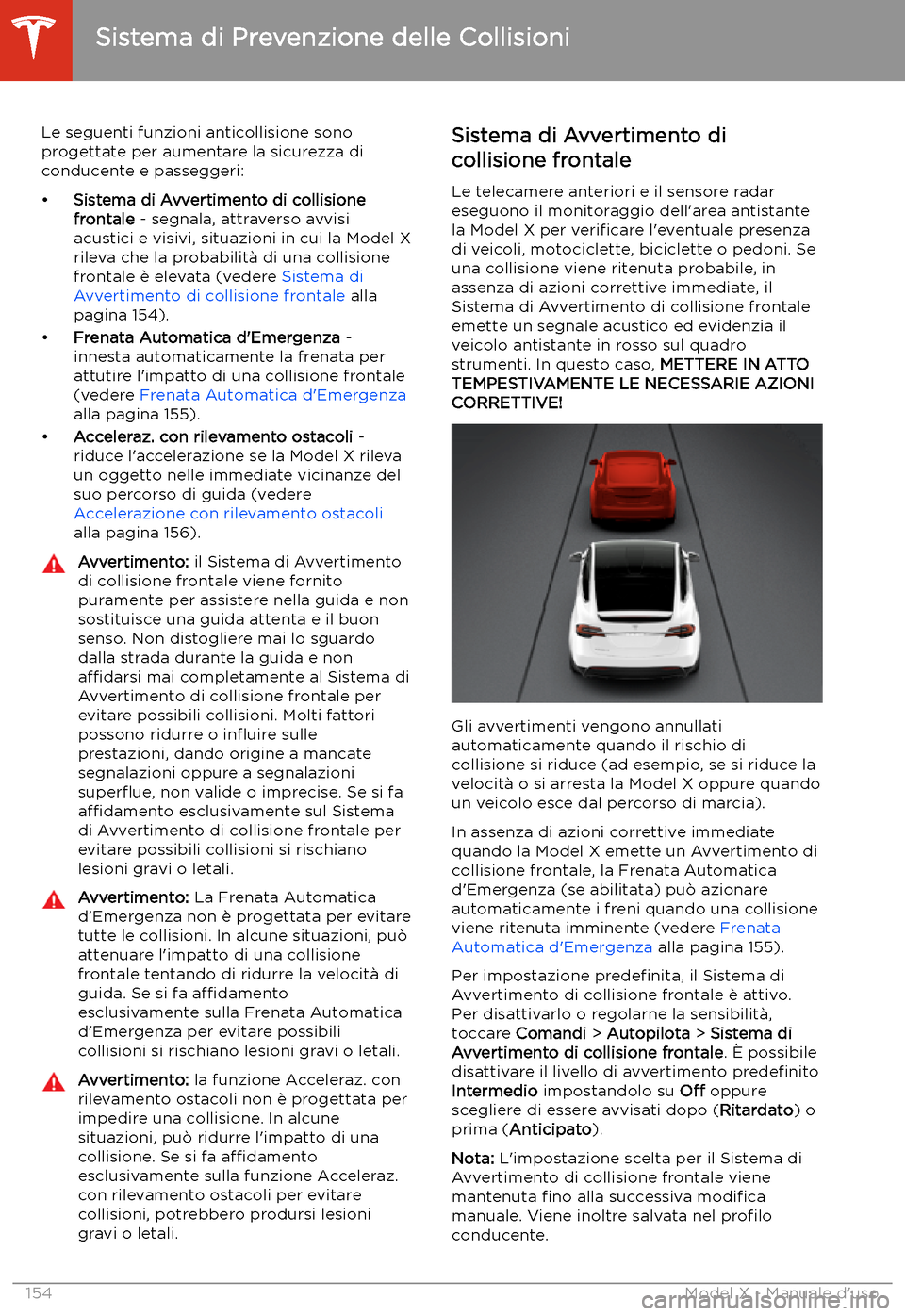 TESLA MODEL X 2020 Manuale del proprietario (in Italian) Sistema di Prevenzione delle Collisioni
Le seguenti funzioni anticollisione sono progettate per aumentare la sicurezza di
conducente e passeggeri:
TESLA MODEL X 2020 Manuale del proprietario (in Italian) Sistema di Prevenzione delle Collisioni
Le seguenti funzioni anticollisione sono progettate per aumentare la sicurezza di
conducente e passeggeri: