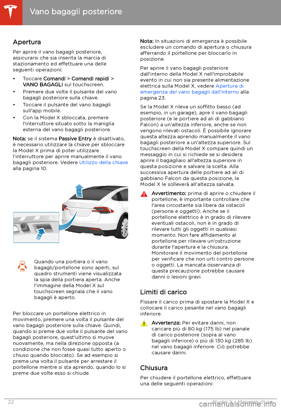 TESLA MODEL X 2020 Manuale del proprietario (in Italian) Vano bagagli posteriore
Apertura
Per aprire il vano bagagli posteriore,
assicurarsi che sia inserita la marcia di
stazionamento ed effettuare una delle
seguenti operazioni:
TESLA MODEL X 2020 Manuale del proprietario (in Italian) Vano bagagli posteriore
Apertura
Per aprire il vano bagagli posteriore,
assicurarsi che sia inserita la marcia di
stazionamento ed effettuare una delle
seguenti operazioni: