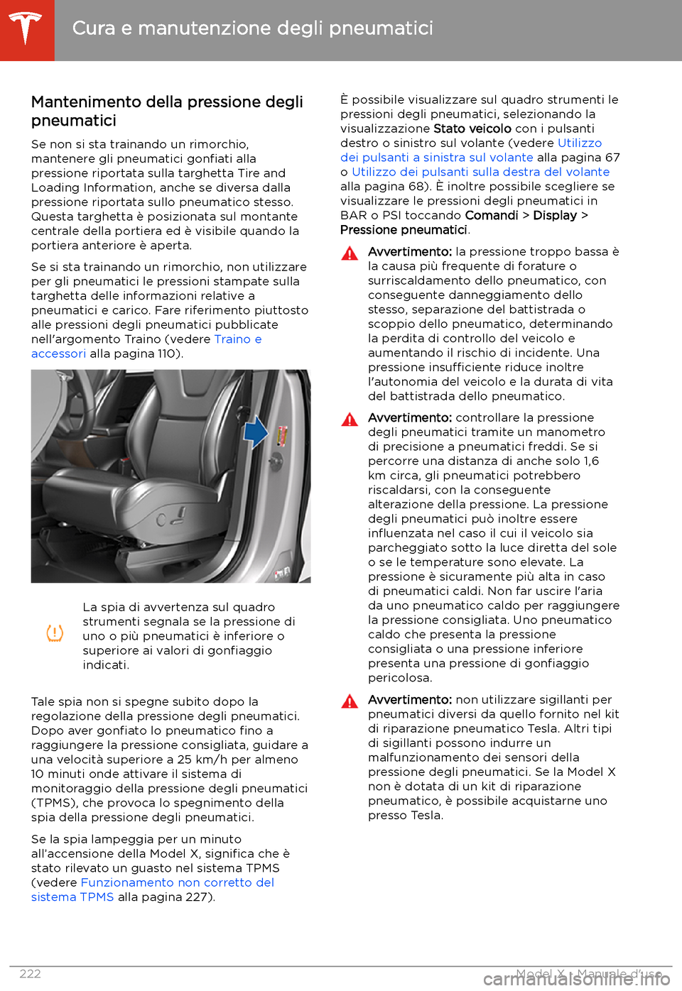 TESLA MODEL X 2020 Manuale del proprietario (in Italian) Cura e manutenzione degli pneumatici
Mantenimento della pressione degli
pneumatici
Se non si sta trainando un rimorchio,
mantenere gli pneumatici gon TESLA MODEL X 2020 Manuale del proprietario (in Italian) Cura e manutenzione degli pneumatici
Mantenimento della pressione degli
pneumatici
Se non si sta trainando un rimorchio,
mantenere gli pneumatici gon