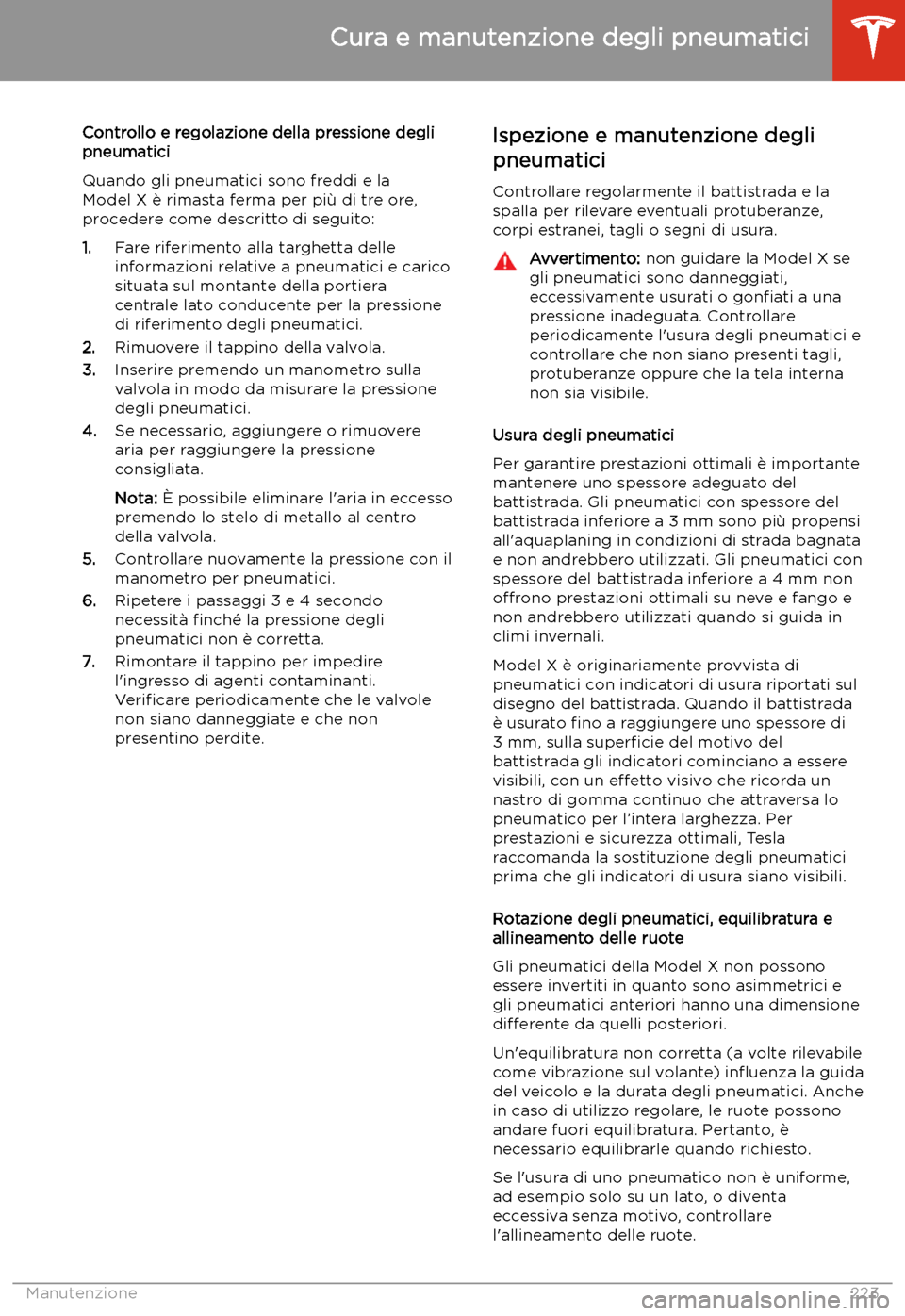 TESLA MODEL X 2020 Manuale del proprietario (in Italian) Controllo e regolazione della pressione degli
pneumatici
Quando gli pneumatici sono freddi e la
Model X TESLA MODEL X 2020 Manuale del proprietario (in Italian) Controllo e regolazione della pressione degli
pneumatici
Quando gli pneumatici sono freddi e la
Model X