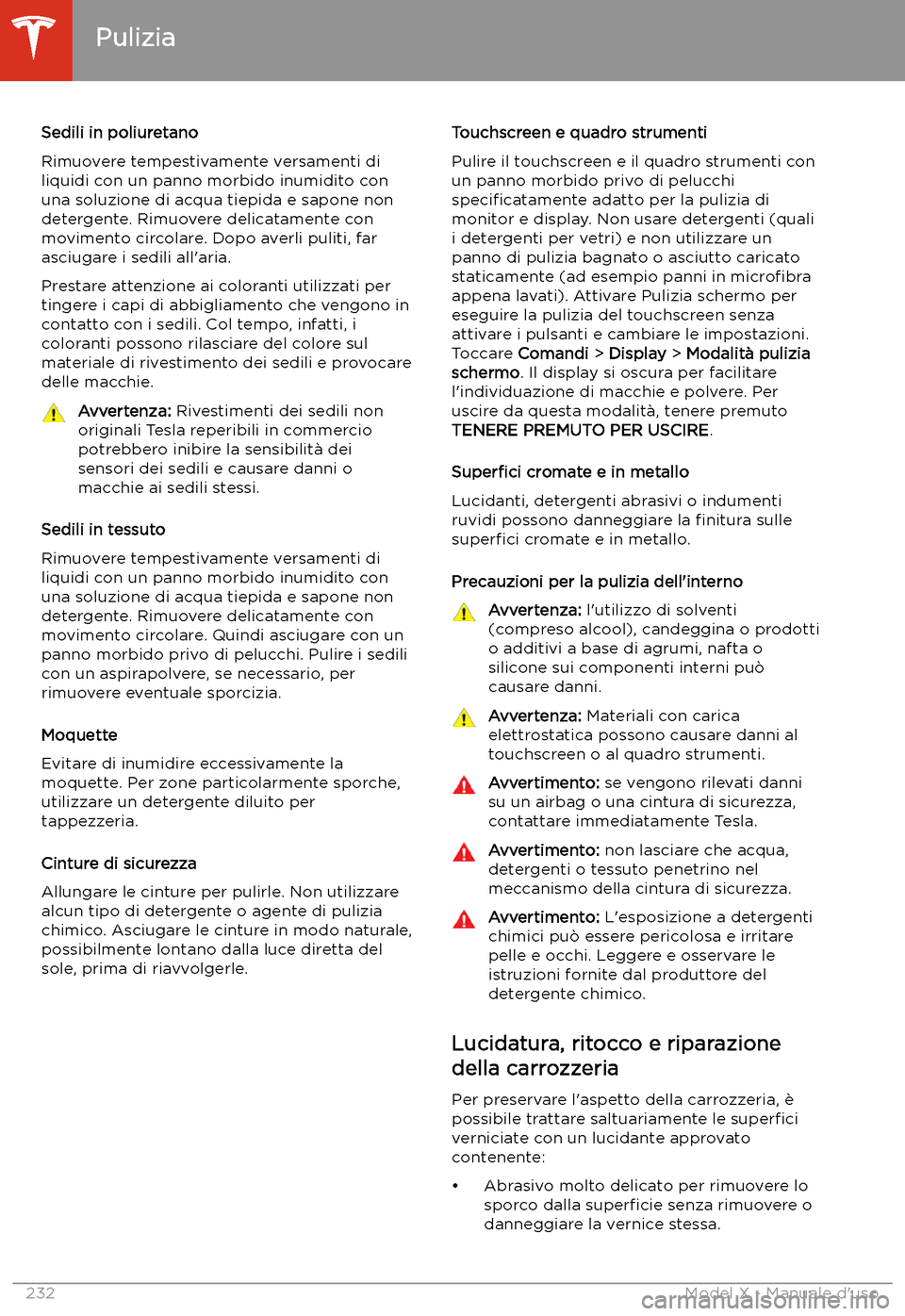 TESLA MODEL X 2020 Manuale del proprietario (in Italian) Sedili in poliuretano
Rimuovere tempestivamente versamenti di
liquidi con un panno morbido inumidito con una soluzione di acqua tiepida e sapone non
detergente. Rimuovere delicatamente con movimento c TESLA MODEL X 2020 Manuale del proprietario (in Italian) Sedili in poliuretano
Rimuovere tempestivamente versamenti di
liquidi con un panno morbido inumidito con una soluzione di acqua tiepida e sapone non
detergente. Rimuovere delicatamente con movimento c