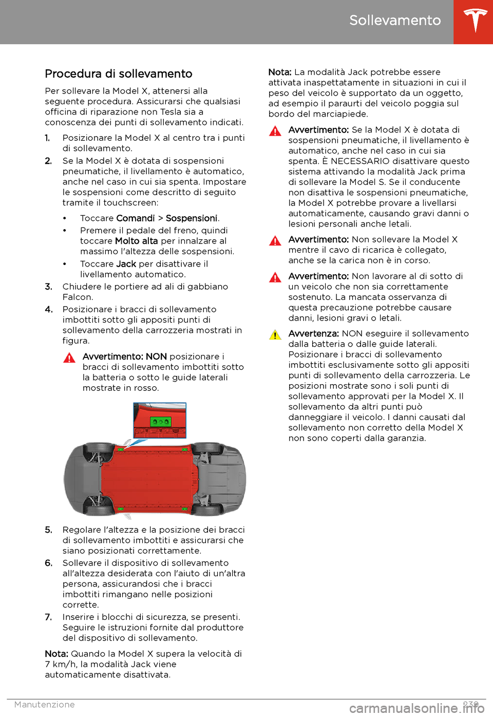 TESLA MODEL X 2020 Manuale del proprietario (in Italian) Sollevamento
Procedura di sollevamento
Per sollevare la Model X, attenersi alla seguente procedura. Assicurarsi che qualsiasio TESLA MODEL X 2020 Manuale del proprietario (in Italian) Sollevamento
Procedura di sollevamento
Per sollevare la Model X, attenersi alla seguente procedura. Assicurarsi che qualsiasio