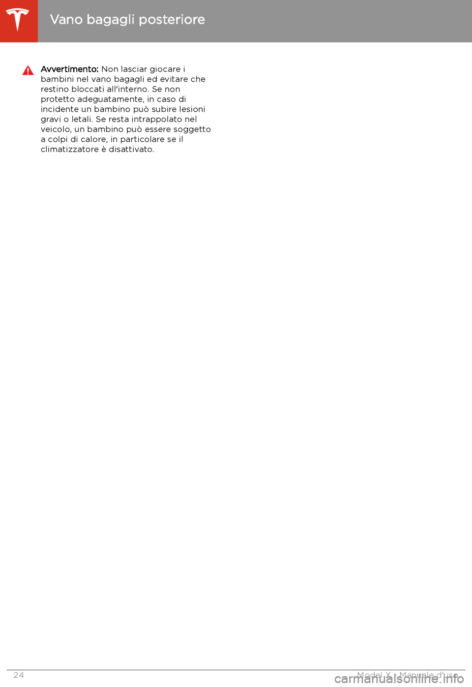 TESLA MODEL X 2020 Manuale del proprietario (in Italian) Avvertimento: Non lasciar giocare i
bambini nel vano bagagli ed evitare che
restino bloccati all TESLA MODEL X 2020 Manuale del proprietario (in Italian) Avvertimento: Non lasciar giocare i
bambini nel vano bagagli ed evitare che
restino bloccati all