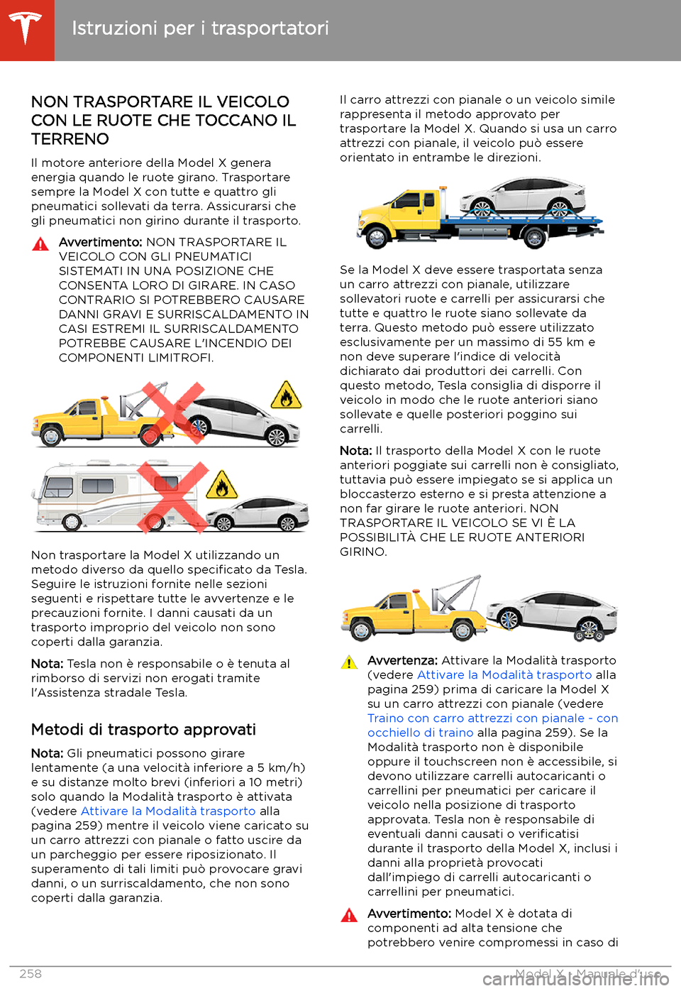 TESLA MODEL X 2020 Manuale del proprietario (in Italian) Istruzioni per i trasportatori
NON TRASPORTARE IL VEICOLO
CON LE RUOTE CHE TOCCANO IL TERRENO
Il motore anteriore della Model X genera
energia quando le ruote girano. Trasportare
sempre la Model X con TESLA MODEL X 2020 Manuale del proprietario (in Italian) Istruzioni per i trasportatori
NON TRASPORTARE IL VEICOLO
CON LE RUOTE CHE TOCCANO IL TERRENO
Il motore anteriore della Model X genera
energia quando le ruote girano. Trasportare
sempre la Model X con