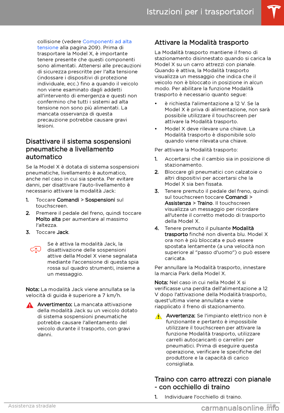 TESLA MODEL X 2020 Manuale del proprietario (in Italian) collisione (vedere Componenti ad alta
tensione alla pagina 209). Prima di
trasportare la Model X, TESLA MODEL X 2020 Manuale del proprietario (in Italian) collisione (vedere Componenti ad alta
tensione alla pagina 209). Prima di
trasportare la Model X,