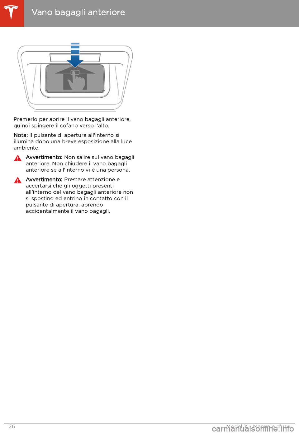 TESLA MODEL X 2020 Manuale del proprietario (in Italian) Premerlo per aprire il vano bagagli anteriore,
quindi spingere il cofano verso l TESLA MODEL X 2020 Manuale del proprietario (in Italian) Premerlo per aprire il vano bagagli anteriore,
quindi spingere il cofano verso l