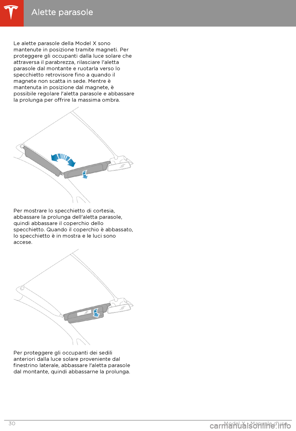 TESLA MODEL X 2020 Manuale del proprietario (in Italian) Alette parasole
Le alette parasole della Model X sono mantenute in posizione tramite magneti. Per
proteggere gli occupanti dalla luce solare che
attraversa il parabrezza, rilasciare l TESLA MODEL X 2020 Manuale del proprietario (in Italian) Alette parasole
Le alette parasole della Model X sono mantenute in posizione tramite magneti. Per
proteggere gli occupanti dalla luce solare che
attraversa il parabrezza, rilasciare l
