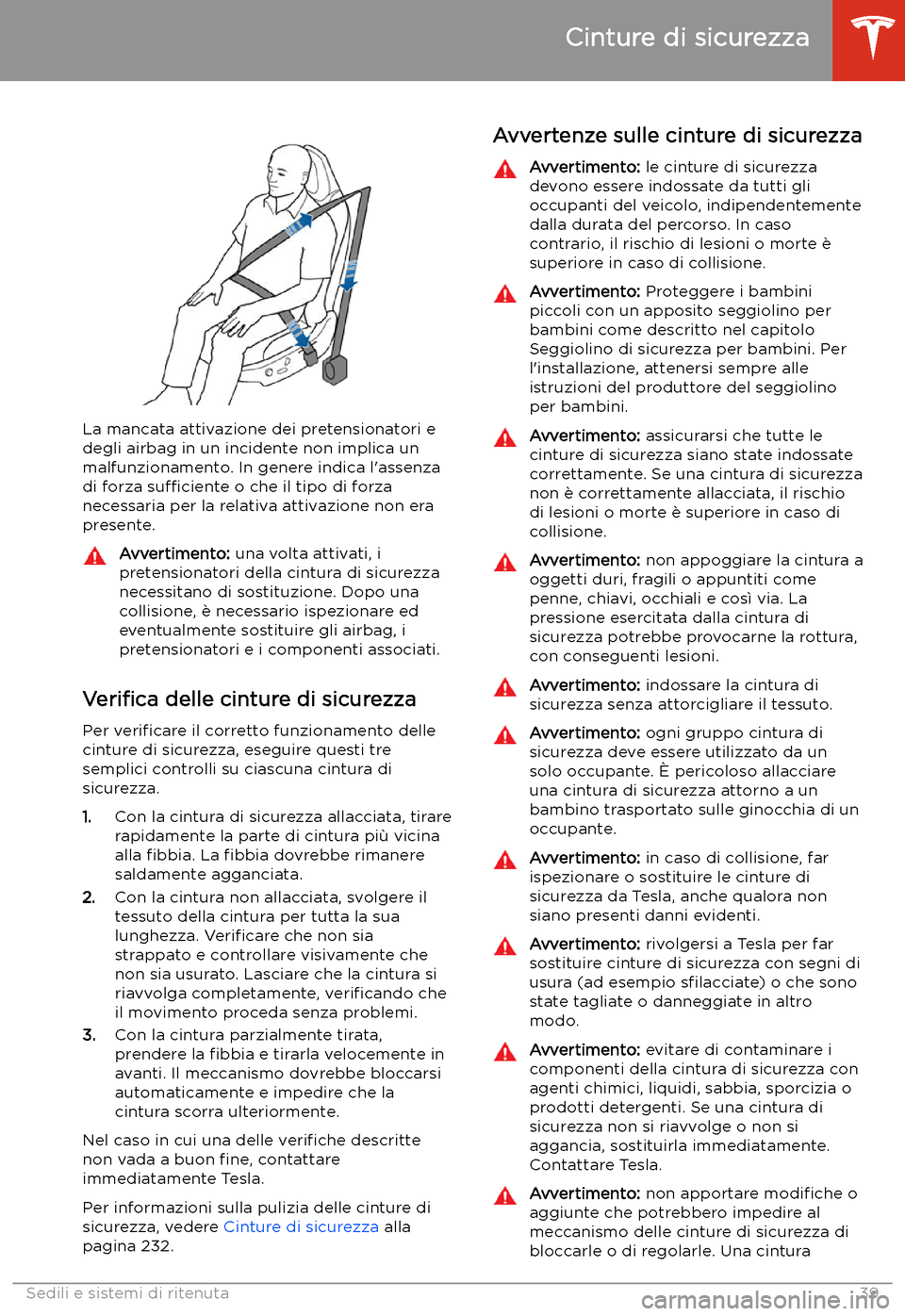TESLA MODEL X 2020 Manuale del proprietario (in Italian) La mancata attivazione dei pretensionatori edegli airbag in un incidente non implica unmalfunzionamento. In genere indica l TESLA MODEL X 2020 Manuale del proprietario (in Italian) La mancata attivazione dei pretensionatori edegli airbag in un incidente non implica unmalfunzionamento. In genere indica l