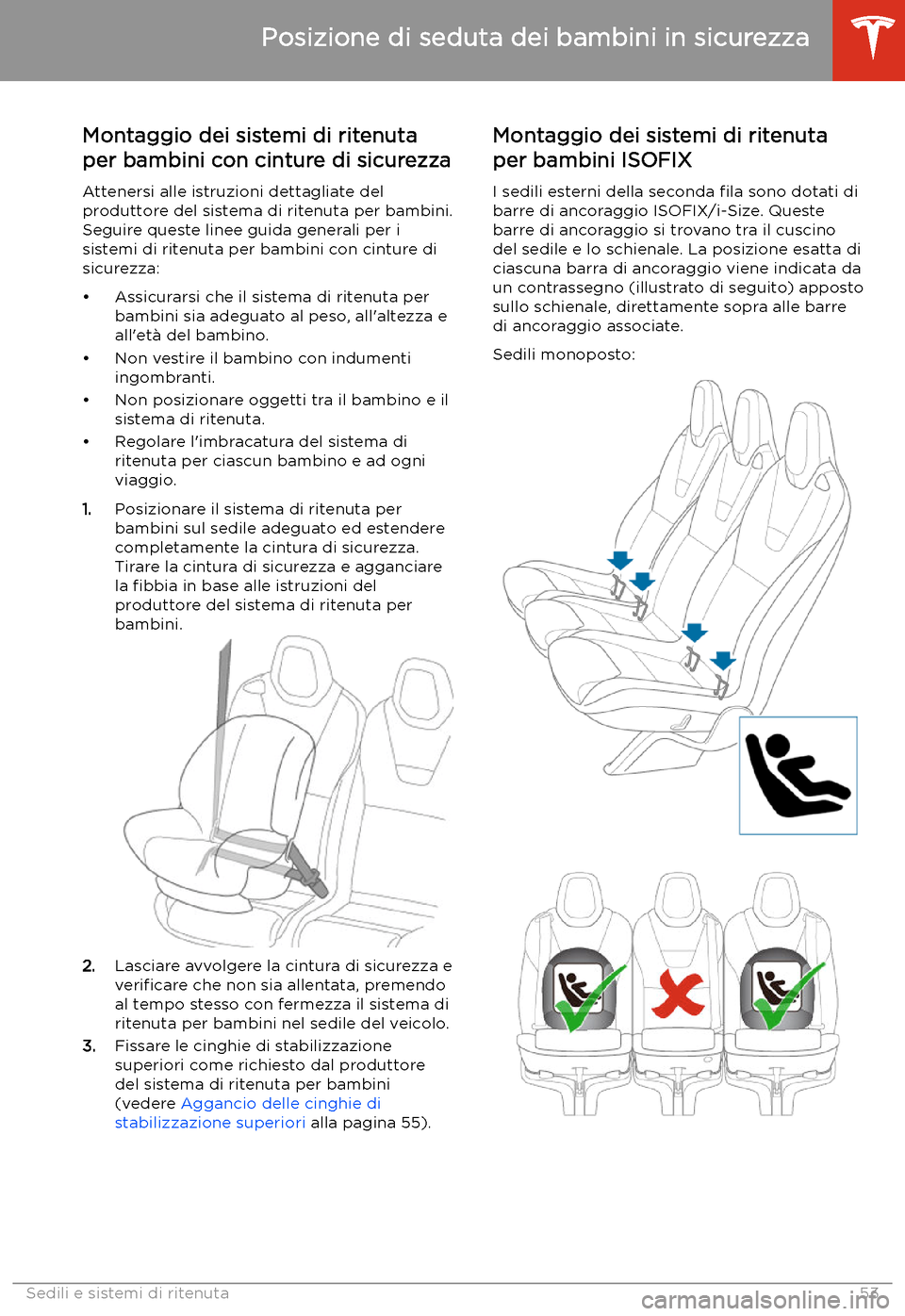 TESLA MODEL X 2020 Manuale del proprietario (in Italian) Montaggio dei sistemi di ritenuta
per bambini con cinture di sicurezza
Attenersi alle istruzioni dettagliate del
produttore del sistema di ritenuta per bambini. Seguire queste linee guida generali per TESLA MODEL X 2020 Manuale del proprietario (in Italian) Montaggio dei sistemi di ritenuta
per bambini con cinture di sicurezza
Attenersi alle istruzioni dettagliate del
produttore del sistema di ritenuta per bambini. Seguire queste linee guida generali per