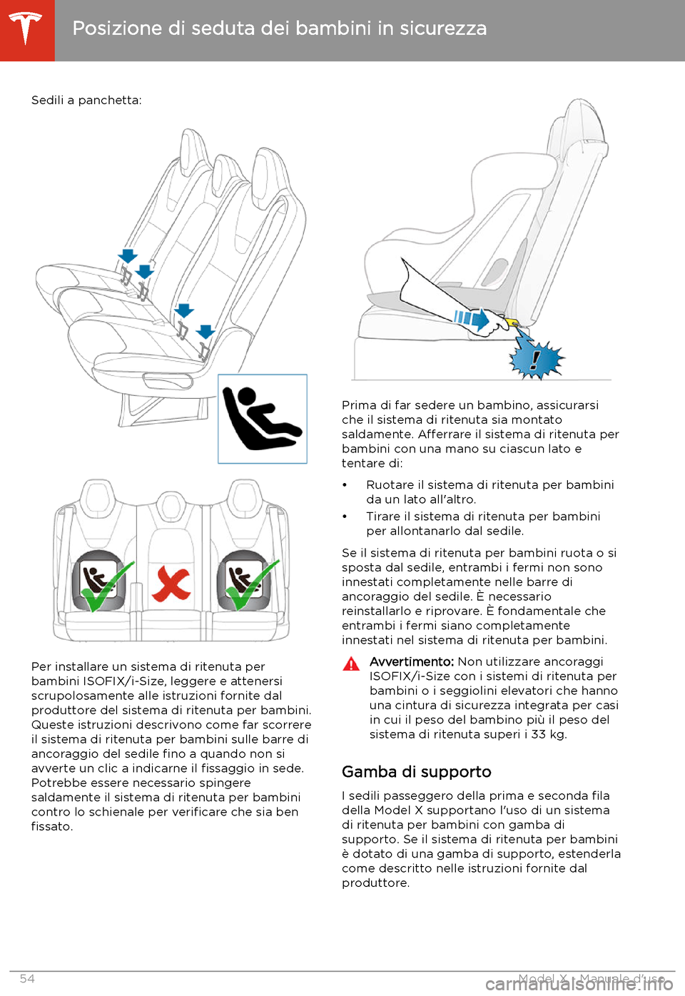 TESLA MODEL X 2020 Manuale del proprietario (in Italian) Sedili a panchetta:
Per installare un sistema di ritenuta perbambini ISOFIX/i-Size, leggere e attenersi
scrupolosamente alle istruzioni fornite dal
produttore del sistema di ritenuta per bambini. Ques TESLA MODEL X 2020 Manuale del proprietario (in Italian) Sedili a panchetta:
Per installare un sistema di ritenuta perbambini ISOFIX/i-Size, leggere e attenersi
scrupolosamente alle istruzioni fornite dal
produttore del sistema di ritenuta per bambini. Ques