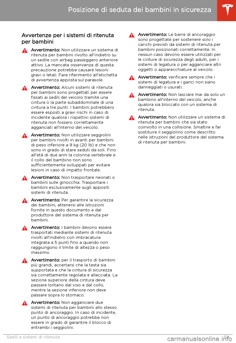 TESLA MODEL X 2020 Manuale del proprietario (in Italian) Avvertenze per i sistemi di ritenutaper bambiniAvvertimento: Non utilizzare un sistema di
ritenuta per bambini rivolto all TESLA MODEL X 2020 Manuale del proprietario (in Italian) Avvertenze per i sistemi di ritenutaper bambiniAvvertimento: Non utilizzare un sistema di
ritenuta per bambini rivolto all