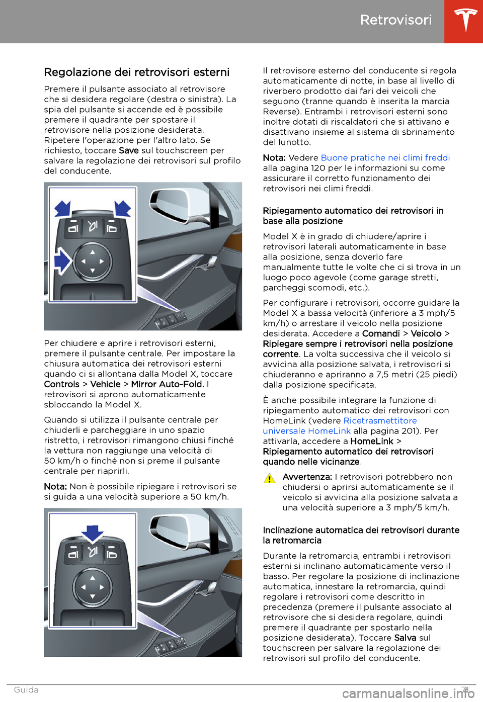 TESLA MODEL X 2020 Manuale del proprietario (in Italian) Retrovisori
Regolazione dei retrovisori esterni Premere il pulsante associato al retrovisore
che si desidera regolare (destra o sinistra). La
spia del pulsante si accende ed TESLA MODEL X 2020 Manuale del proprietario (in Italian) Retrovisori
Regolazione dei retrovisori esterni Premere il pulsante associato al retrovisore
che si desidera regolare (destra o sinistra). La
spia del pulsante si accende ed