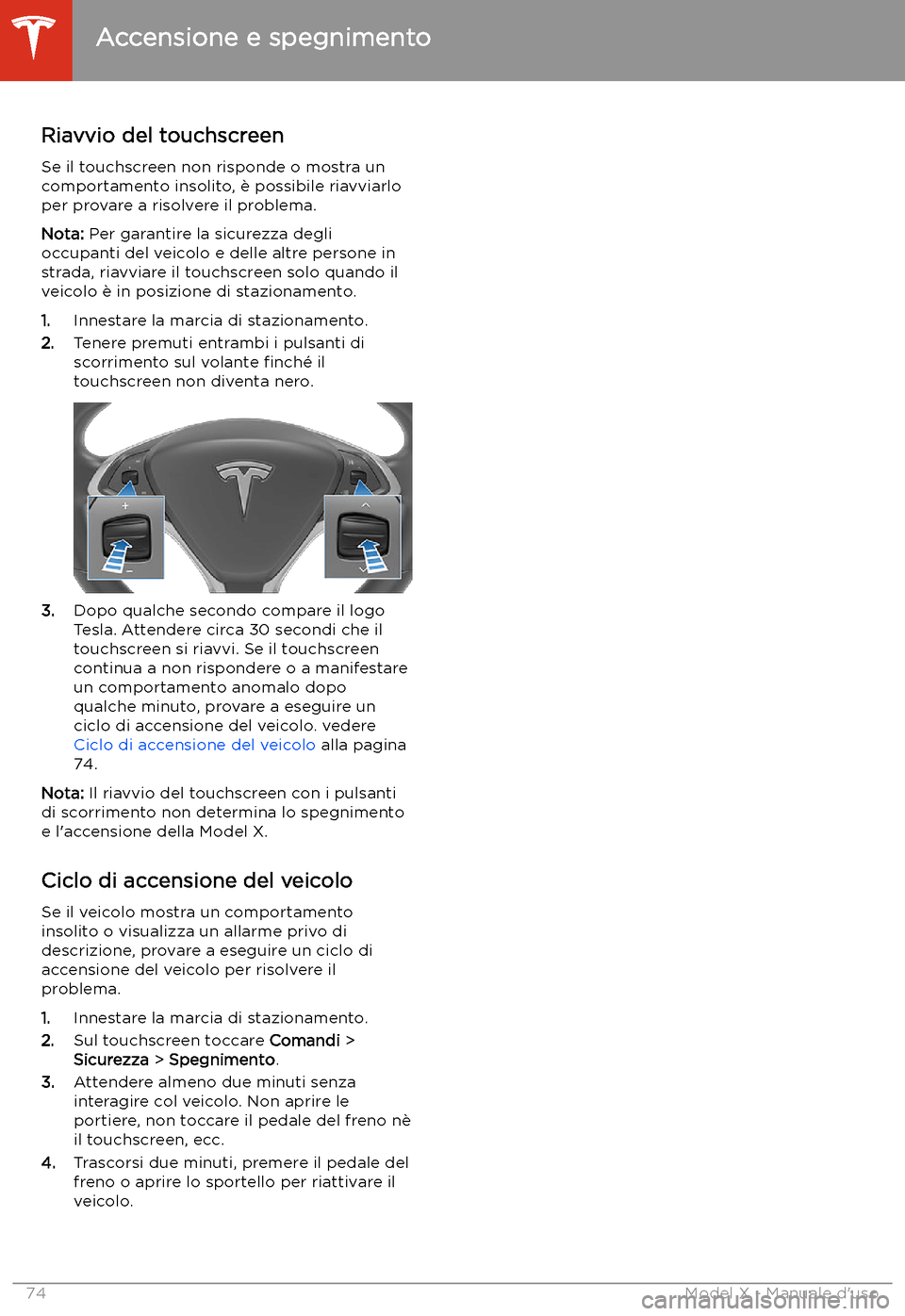 TESLA MODEL X 2020 Manuale del proprietario (in Italian) Riavvio del touchscreen
Se il touchscreen non risponde o mostra un
comportamento insolito, TESLA MODEL X 2020 Manuale del proprietario (in Italian) Riavvio del touchscreen
Se il touchscreen non risponde o mostra un
comportamento insolito,