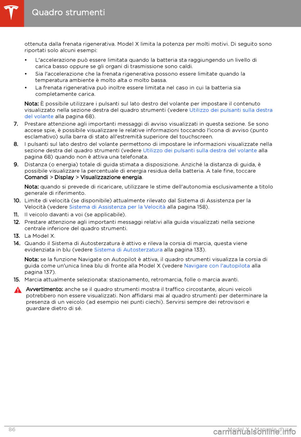 TESLA MODEL X 2020 Manuale del proprietario (in Italian) ottenuta dalla frenata rigenerativa. Model X limita la potenza per molti motivi. Di seguito sono
riportati solo alcuni esempi:
TESLA MODEL X 2020 Manuale del proprietario (in Italian) ottenuta dalla frenata rigenerativa. Model X limita la potenza per molti motivi. Di seguito sono
riportati solo alcuni esempi: