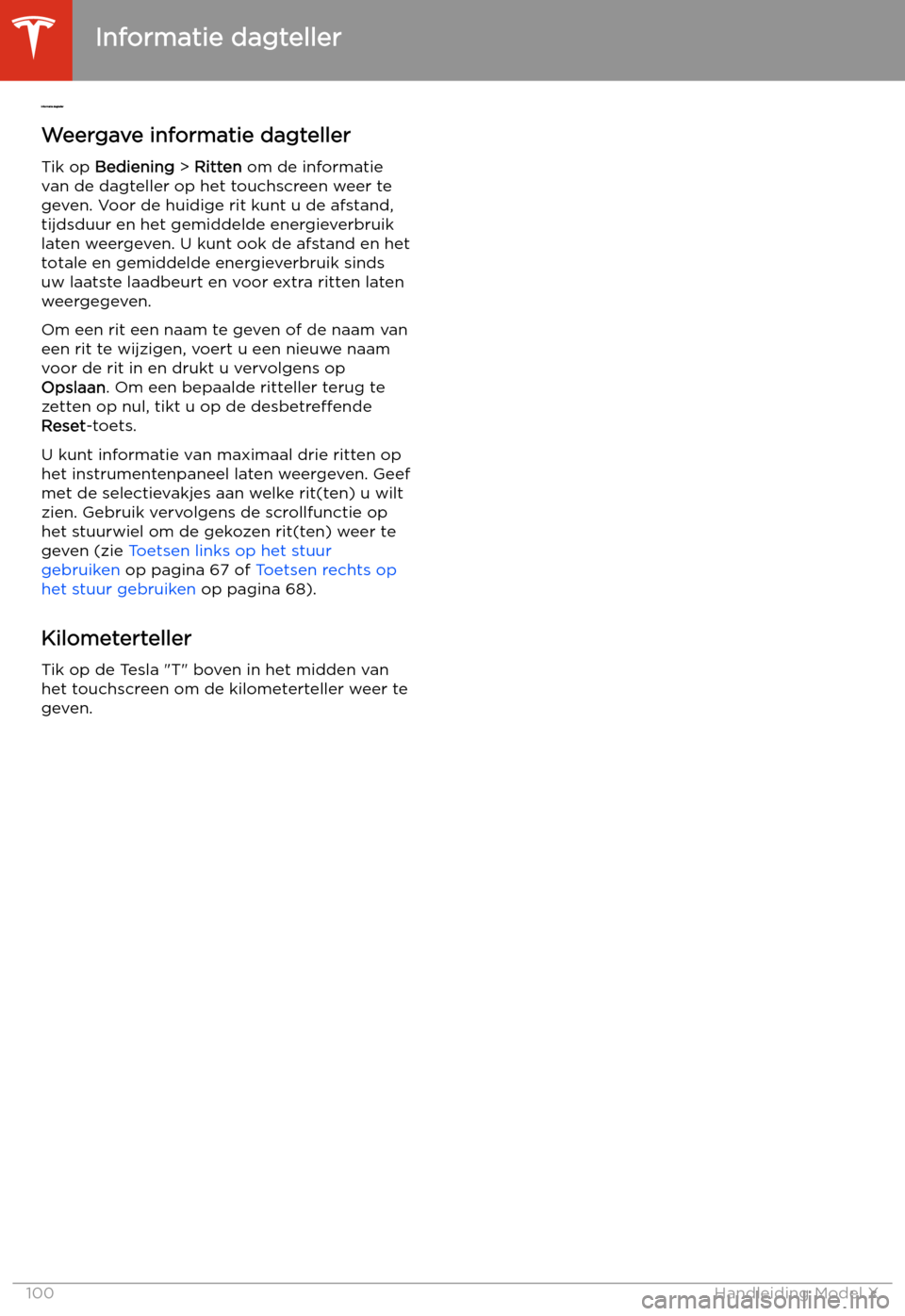 TESLA MODEL X 2020 Handleiding (in Dutch) Informatie dagteller
W
eergave informatie dagteller
Tik op Bediening > Ritten om de informatie
van de dagteller op het touchscreen weer te
geven. Voor de huidige rit kunt u de afstand,
tijdsduur en he TESLA MODEL X 2020 Handleiding (in Dutch) Informatie dagteller
W
eergave informatie dagteller
Tik op Bediening > Ritten om de informatie
van de dagteller op het touchscreen weer te
geven. Voor de huidige rit kunt u de afstand,
tijdsduur en he