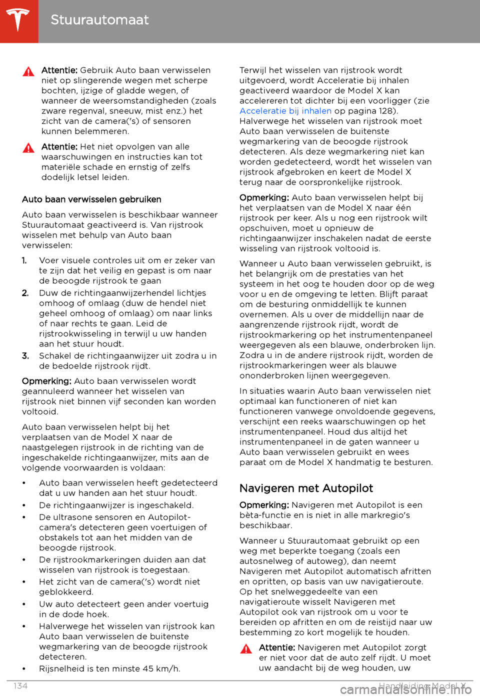 TESLA MODEL X 2020 Handleiding (in Dutch) Attentie: Gebruik A
uto baan verwisselen
niet op slingerende wegen met scherpe
bochten, ijzige of gladde wegen, of
wanneer de weersomstandigheden (zoals
zware regenval, sneeuw, mist enz.) het
zicht va TESLA MODEL X 2020 Handleiding (in Dutch) Attentie: Gebruik A
uto baan verwisselen
niet op slingerende wegen met scherpe
bochten, ijzige of gladde wegen, of
wanneer de weersomstandigheden (zoals
zware regenval, sneeuw, mist enz.) het
zicht va
