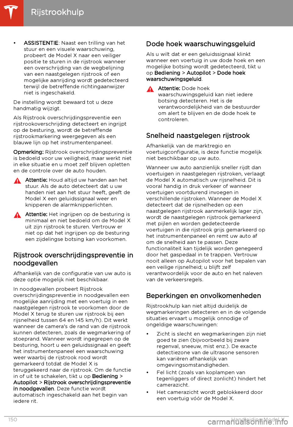TESLA MODEL X 2020 Handleiding (in Dutch) •
ASSISTENTIE: Naast een trilling van het
stuur en een visuele waarschuwing,
probeert de Model X naar een veiliger
positie te sturen in de rijstrook wanneer
een overschrijding van de wegbelijning
va TESLA MODEL X 2020 Handleiding (in Dutch) •
ASSISTENTIE: Naast een trilling van het
stuur en een visuele waarschuwing,
probeert de Model X naar een veiliger
positie te sturen in de rijstrook wanneer
een overschrijding van de wegbelijning
va