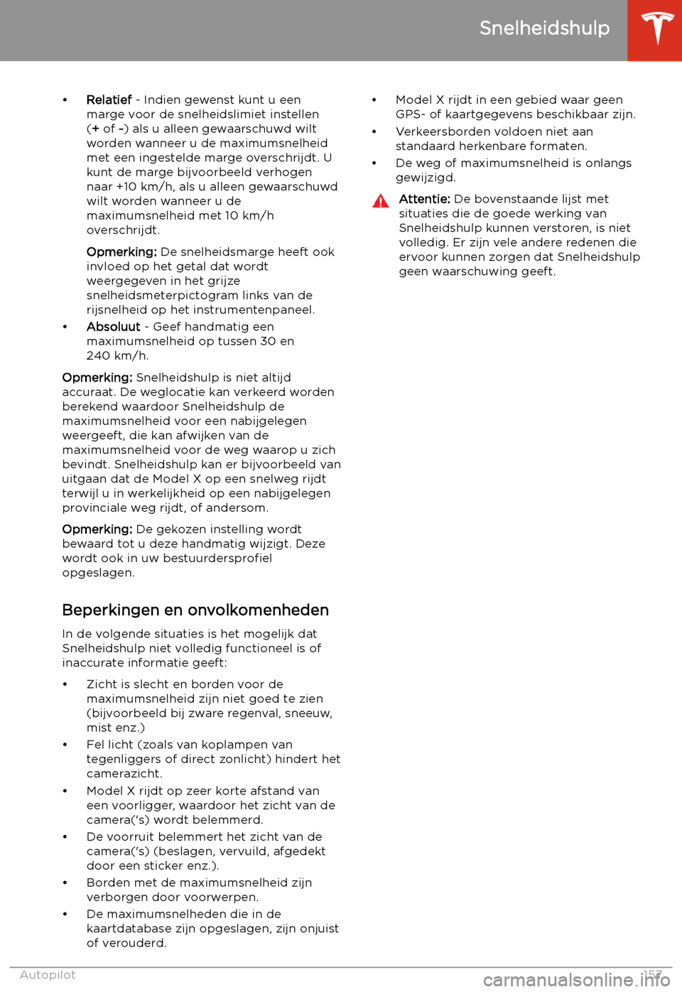 TESLA MODEL X 2020 Handleiding (in Dutch) •
Relatief - Indien gewenst kunt u een
marge voor de snelheidslimiet instellen
(+ of -) als u alleen gewaarschuwd wilt
worden wanneer u de maximumsnelheid
met een ingestelde marge overschrijdt. U
ku TESLA MODEL X 2020 Handleiding (in Dutch) •
Relatief - Indien gewenst kunt u een
marge voor de snelheidslimiet instellen
(+ of -) als u alleen gewaarschuwd wilt
worden wanneer u de maximumsnelheid
met een ingestelde marge overschrijdt. U
ku