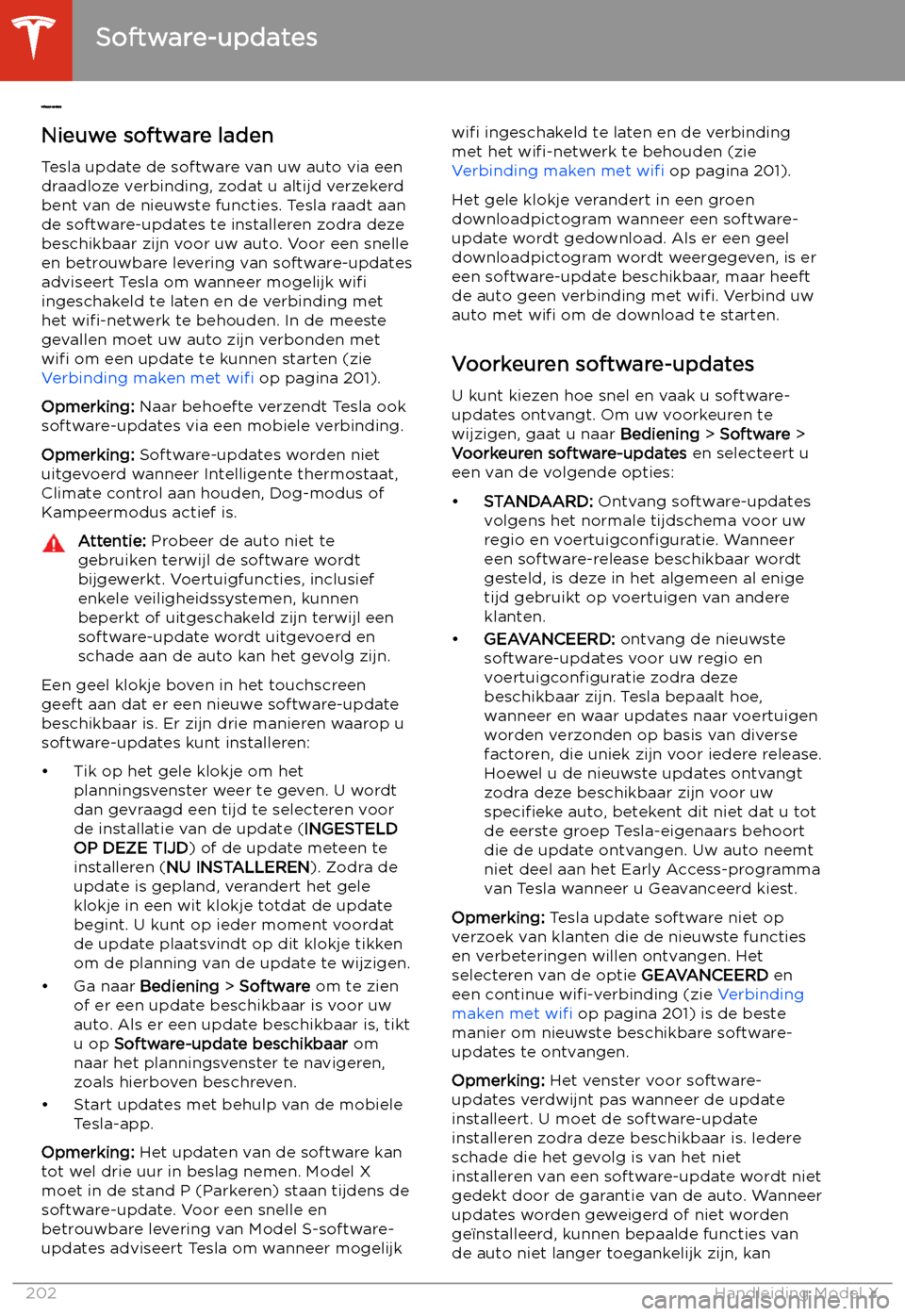 TESLA MODEL X 2020 Handleiding (in Dutch) Software-updates
Nieuw
e software laden
Tesla update de software van uw auto via een
draadloze verbinding, zodat u altijd verzekerd
bent van de nieuwste functies. Tesla raadt aan
de software-updates t TESLA MODEL X 2020 Handleiding (in Dutch) Software-updates
Nieuw
e software laden
Tesla update de software van uw auto via een
draadloze verbinding, zodat u altijd verzekerd
bent van de nieuwste functies. Tesla raadt aan
de software-updates t