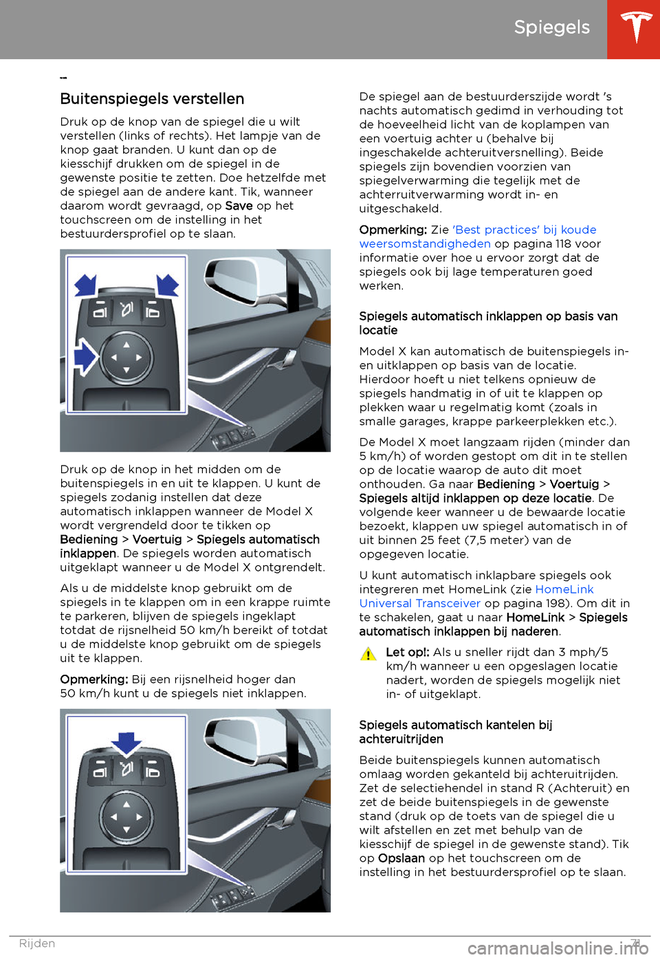 TESLA MODEL X 2020 Handleiding (in Dutch) Spiegels
Buit
enspiegels verstellen
Druk op de knop van de spiegel die u wilt
verstellen (links of rechts). Het lampje van de
knop gaat branden. U kunt dan op de
kiesschijf drukken om de spiegel in de TESLA MODEL X 2020 Handleiding (in Dutch) Spiegels
Buit
enspiegels verstellen
Druk op de knop van de spiegel die u wilt
verstellen (links of rechts). Het lampje van de
knop gaat branden. U kunt dan op de
kiesschijf drukken om de spiegel in de
