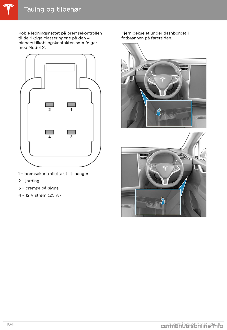 TESLA MODEL X 2020 Brukerhåndbok (in Norwegian) Koble ledningsnettet på bremsekontrollen
til de riktige plasseringene på den 4-
pinners tilkoblingskontakten som f TESLA MODEL X 2020 Brukerhåndbok (in Norwegian) Koble ledningsnettet på bremsekontrollen
til de riktige plasseringene på den 4-
pinners tilkoblingskontakten som f