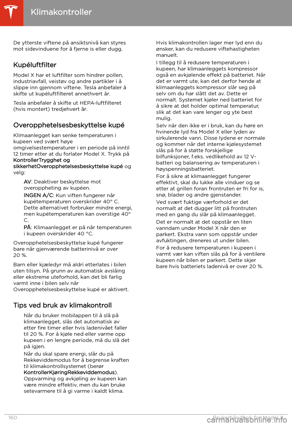 TESLA MODEL X 2020 Brukerhåndbok (in Norwegian) De ytterste viftene på ansiktsnivå kan styres
mot sidevinduene for å fjerne is eller dugg.
Kup TESLA MODEL X 2020 Brukerhåndbok (in Norwegian) De ytterste viftene på ansiktsnivå kan styres
mot sidevinduene for å fjerne is eller dugg.
Kup
