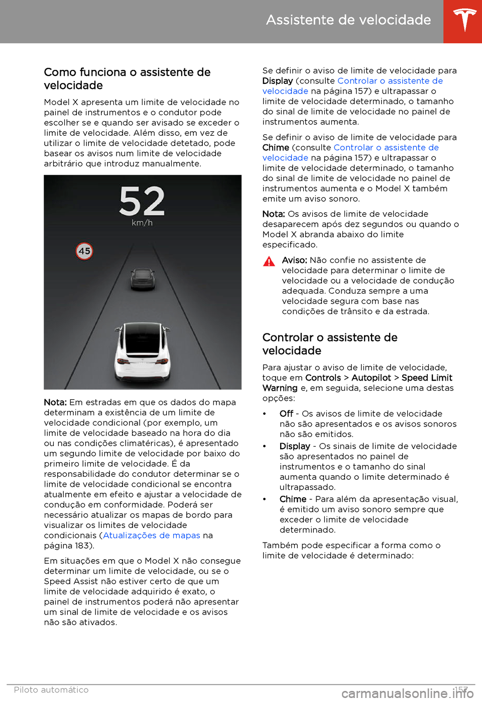 TESLA MODEL X 2020 Manual do proprietário (in Portuguese) Assistente de velocidade
Como funciona o assistente de velocidade
Model X apresenta um limite de velocidade no
painel de instrumentos e o condutor pode escolher se e quando ser avisado se exceder olim TESLA MODEL X 2020 Manual do proprietário (in Portuguese) Assistente de velocidade
Como funciona o assistente de velocidade
Model X apresenta um limite de velocidade no
painel de instrumentos e o condutor pode escolher se e quando ser avisado se exceder olim
