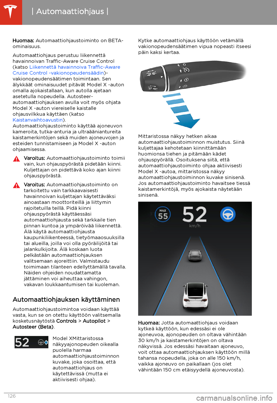 TESLA MODEL X 2020  Omistajan käsikirja (in Finnish)  Automaattiohjaus
Huomaa:  Automaattiohjaustoiminto on BETA-
ominaisuus.
Automaattiohjaus perustuu liikennett