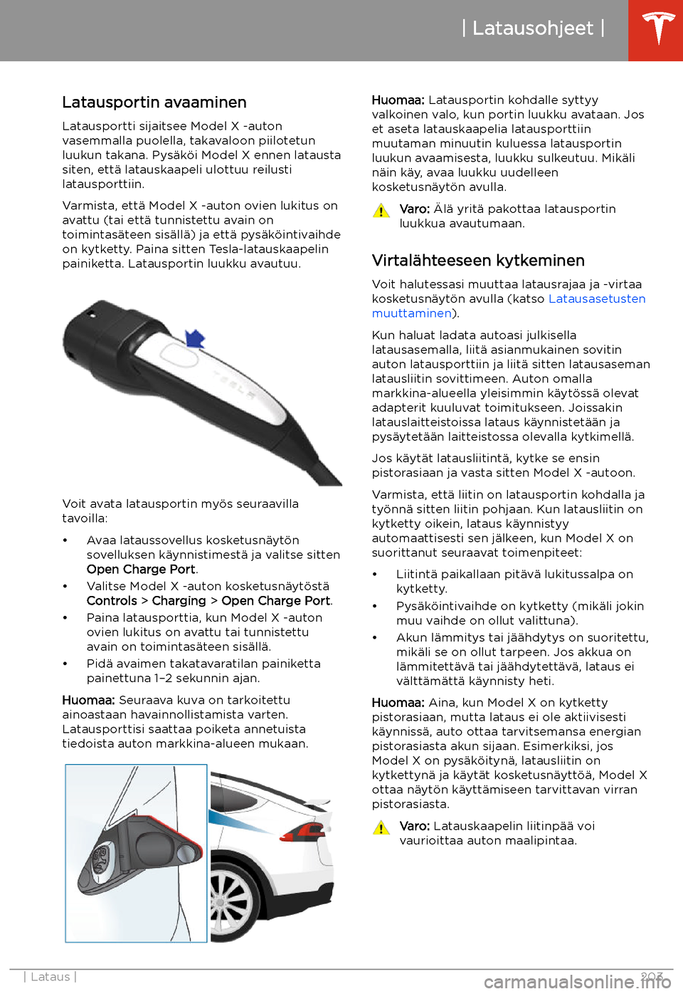 TESLA MODEL X 2020 Omistajan käsikirja (in Finnish) Latausohjeet
Latausportin avaaminen Latausportti sijaitsee Model X -auton
vasemmalla puolella, takavaloon piilotetun
luukun takana. Pys TESLA MODEL X 2020 Omistajan käsikirja (in Finnish) Latausohjeet
Latausportin avaaminen Latausportti sijaitsee Model X -auton
vasemmalla puolella, takavaloon piilotetun
luukun takana. Pys