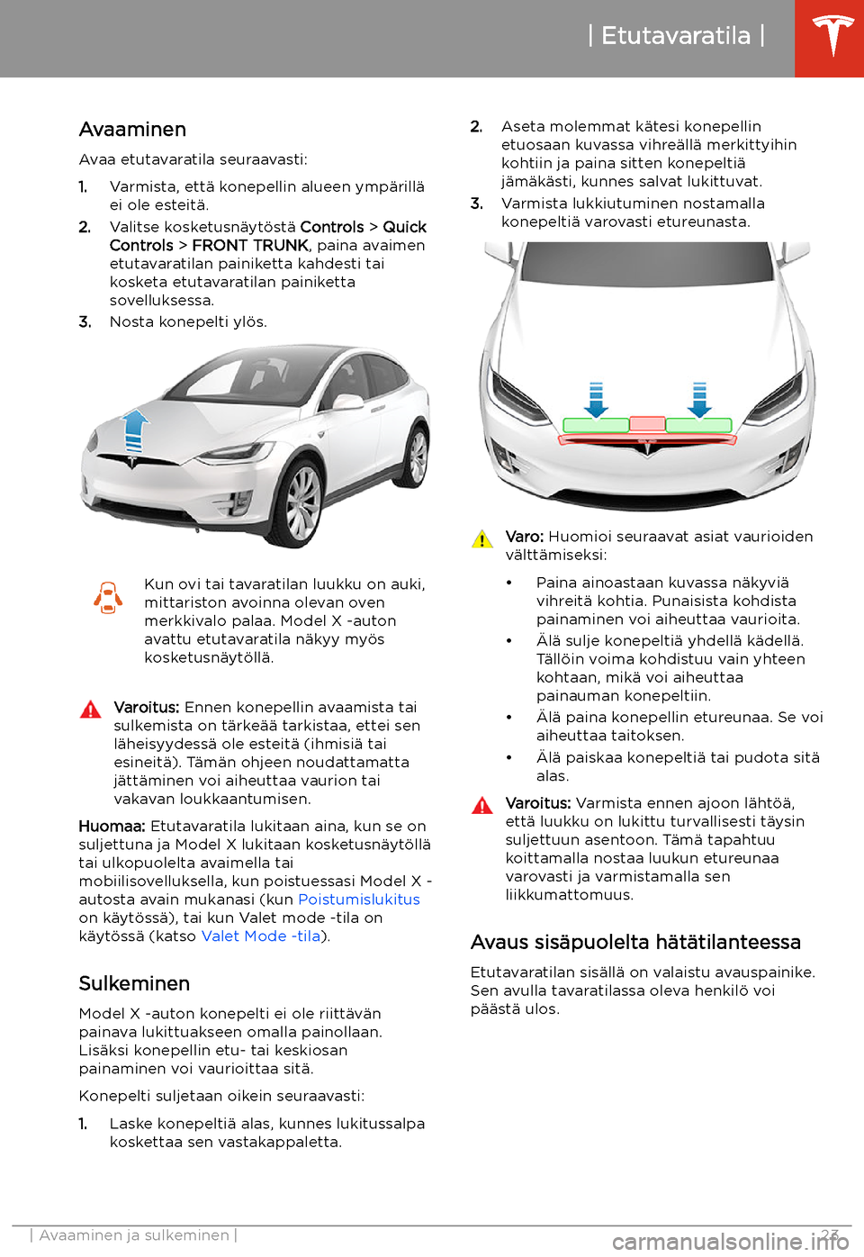 TESLA MODEL X 2020 Omistajan käsikirja (in Finnish) Etutavaratila
Avaaminen Avaa etutavaratila seuraavasti:
1. Varmista, ett TESLA MODEL X 2020 Omistajan käsikirja (in Finnish) Etutavaratila
Avaaminen Avaa etutavaratila seuraavasti:
1. Varmista, ett