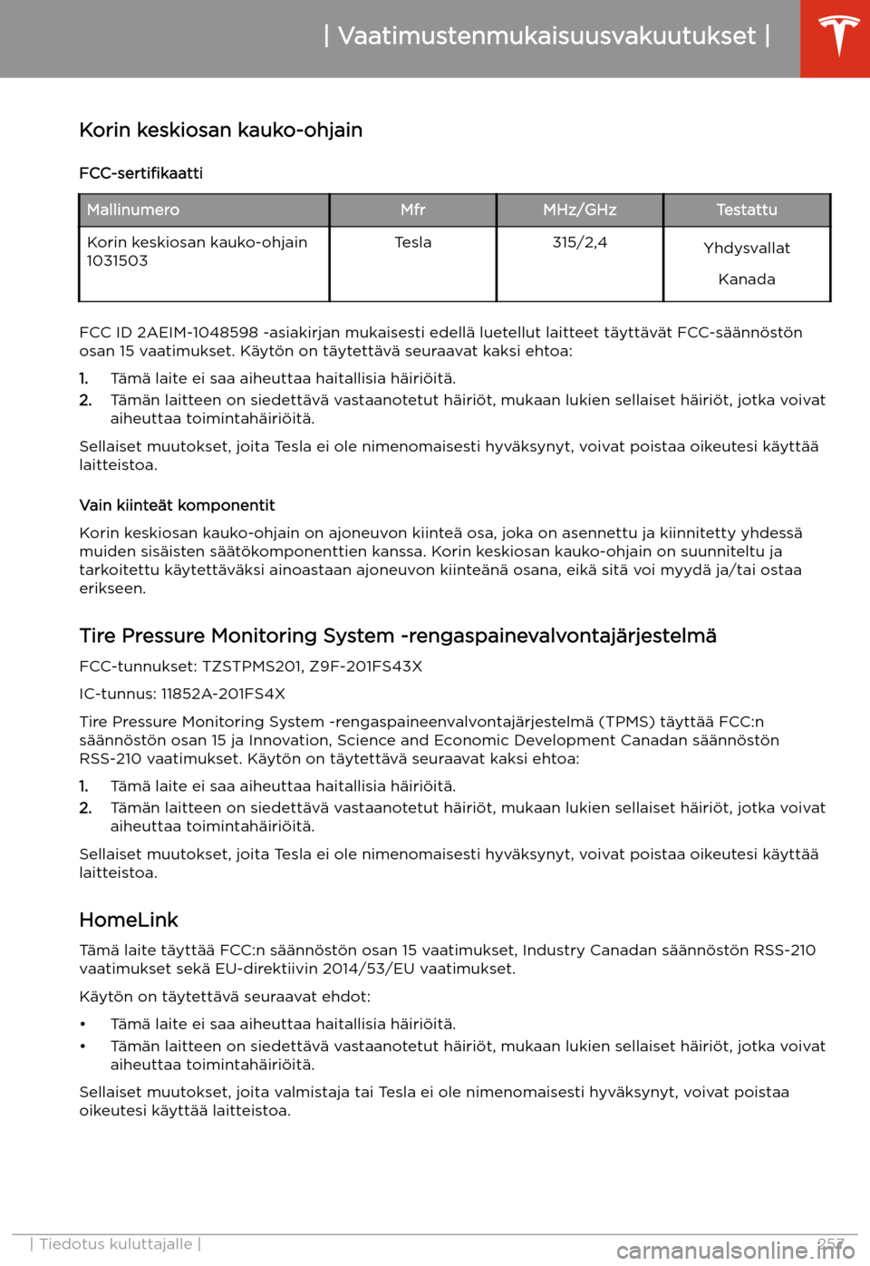 TESLA MODEL X 2020 Omistajan käsikirja (in Finnish) Korin keskiosan kauko-ohjain
FCC-sertifikaattiMallinumeroMfrMHz/GHzTestattuKorin keskiosan kauko-ohjain
1031503Tesla315/2,4Yhdysvallat
Kanada
FCC ID 2AEIM-1048598 -asiakirjan mukaisesti edell TESLA MODEL X 2020 Omistajan käsikirja (in Finnish) Korin keskiosan kauko-ohjain
FCC-sertifikaattiMallinumeroMfrMHz/GHzTestattuKorin keskiosan kauko-ohjain
1031503Tesla315/2,4Yhdysvallat
Kanada
FCC ID 2AEIM-1048598 -asiakirjan mukaisesti edell
