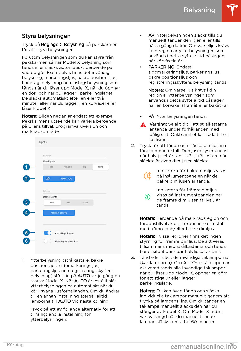 TESLA MODEL X 2020 Ägarmanual (in Swedish) Belysning
Styra belysningen
Tryck p TESLA MODEL X 2020 Ägarmanual (in Swedish) Belysning
Styra belysningen
Tryck p
