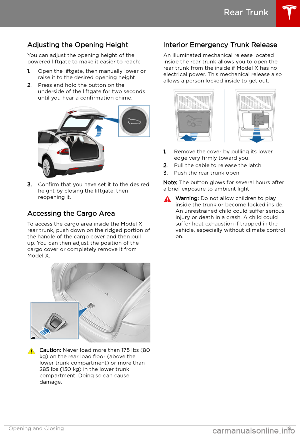 TESLA MODEL X 2019 Owners Manual Adjusting the Opening Height
You can adjust the opening height of the
powered liftgate to make it easier to reach:
1. Open the liftgate, then manually lower or
raise it to the desired opening height.
TESLA MODEL X 2019 Owners Manual Adjusting the Opening Height
You can adjust the opening height of the
powered liftgate to make it easier to reach:
1. Open the liftgate, then manually lower or
raise it to the desired opening height.