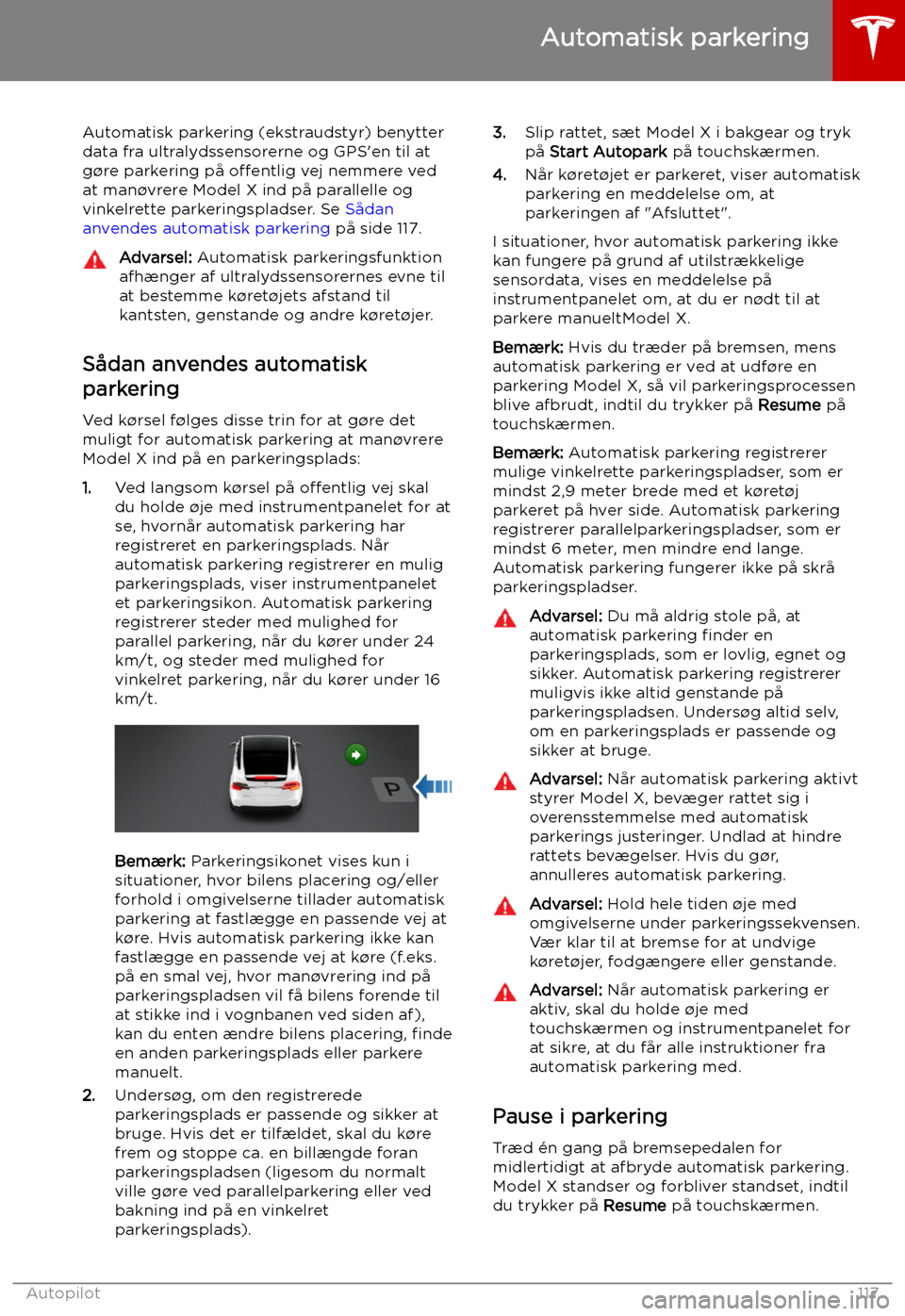 TESLA MODEL X 2019  Instruktionsbog (in Danish) Automatisk parkering
Automatisk parkering (ekstraudstyr) benytter data fra ultralydssensorerne og GPS TESLA MODEL X 2019  Instruktionsbog (in Danish) Automatisk parkering
Automatisk parkering (ekstraudstyr) benytter data fra ultralydssensorerne og GPS