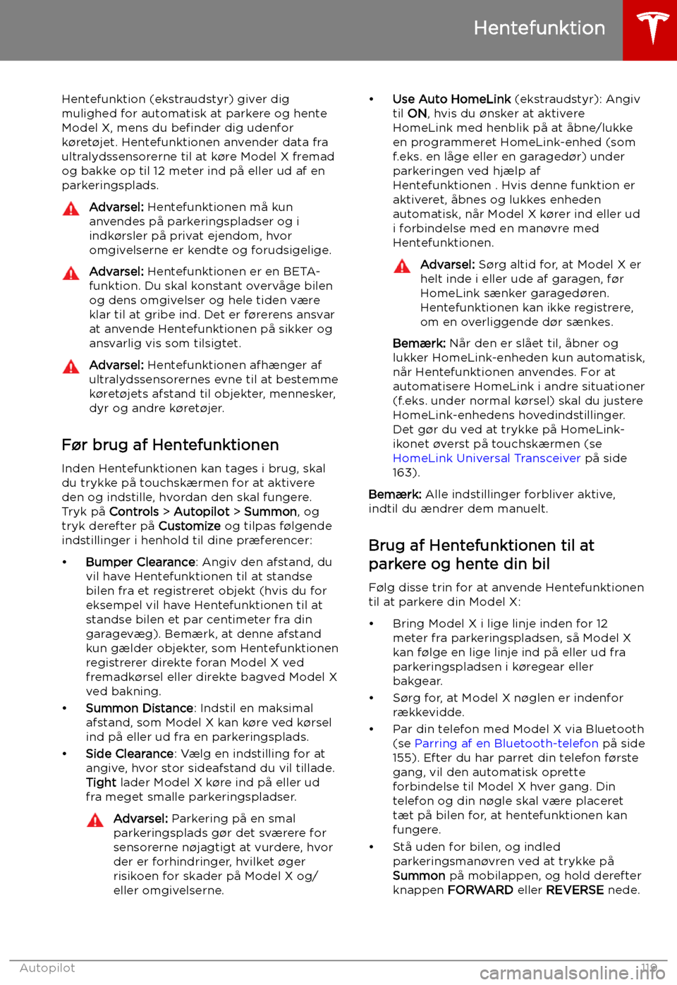 TESLA MODEL X 2019  Instruktionsbog (in Danish) Hentefunktion
Hentefunktion (ekstraudstyr) giver dig
mulighed for automatisk at parkere og hente
Model X, mens du  be TESLA MODEL X 2019  Instruktionsbog (in Danish) Hentefunktion
Hentefunktion (ekstraudstyr) giver dig
mulighed for automatisk at parkere og hente
Model X, mens du  be