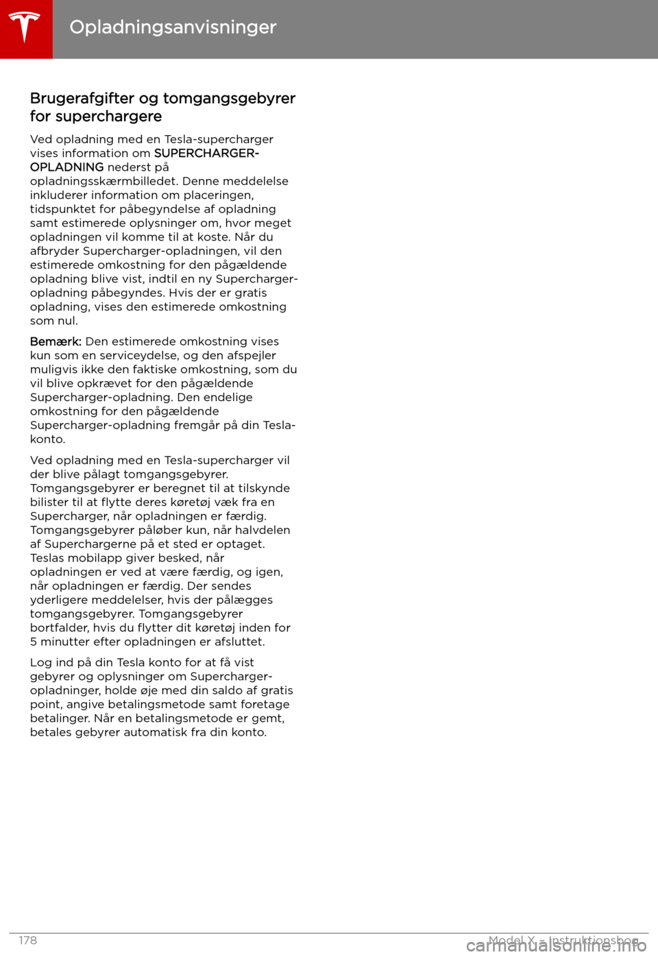 TESLA MODEL X 2019 Instruktionsbog (in Danish) Brugerafgifter og tomgangsgebyrer
for superchargere
Ved opladning med en Tesla-supercharger
vises information om SUPERCHARGER-
OPLADNING nederst p TESLA MODEL X 2019 Instruktionsbog (in Danish) Brugerafgifter og tomgangsgebyrer
for superchargere
Ved opladning med en Tesla-supercharger
vises information om SUPERCHARGER-
OPLADNING nederst p