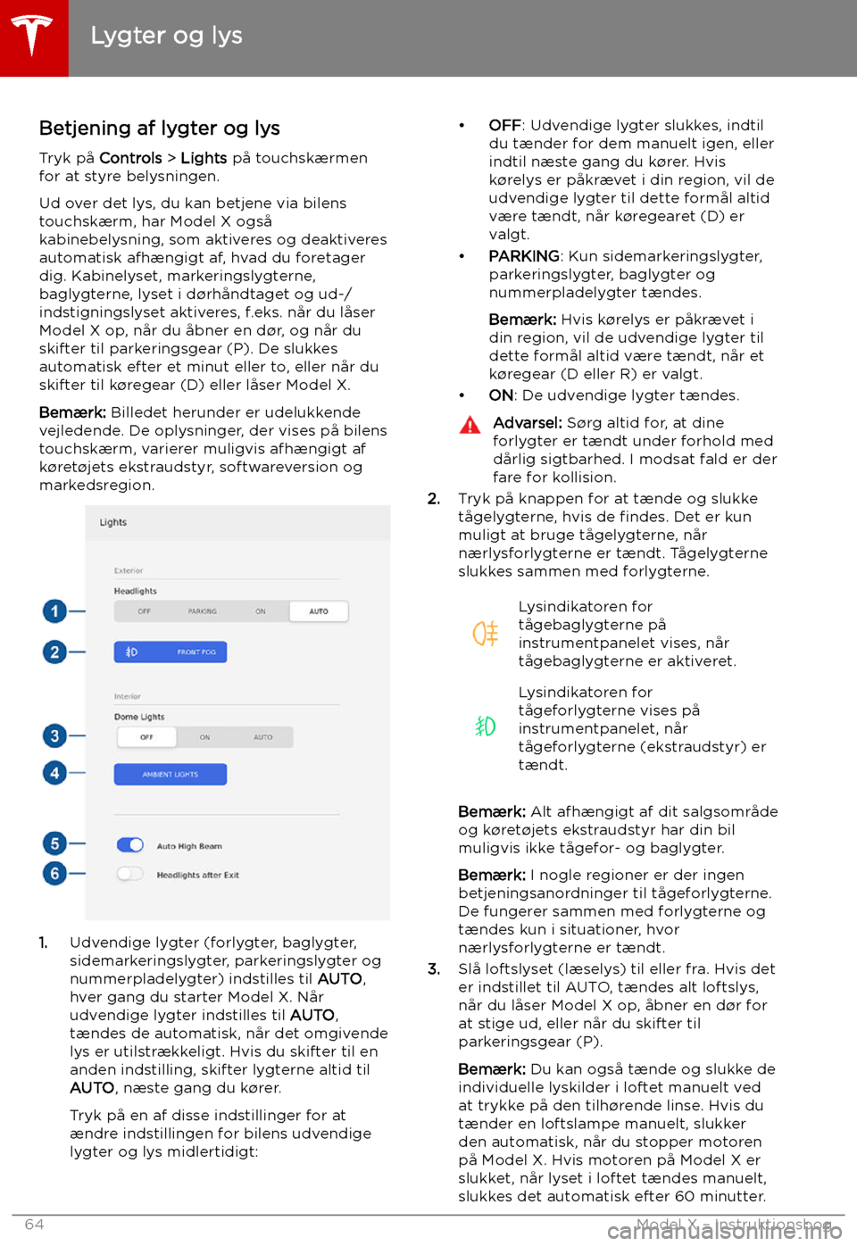 TESLA MODEL X 2019 Instruktionsbog (in Danish) Lygter og lys
Betjening af lygter og lys
Tryk p TESLA MODEL X 2019 Instruktionsbog (in Danish) Lygter og lys
Betjening af lygter og lys
Tryk p