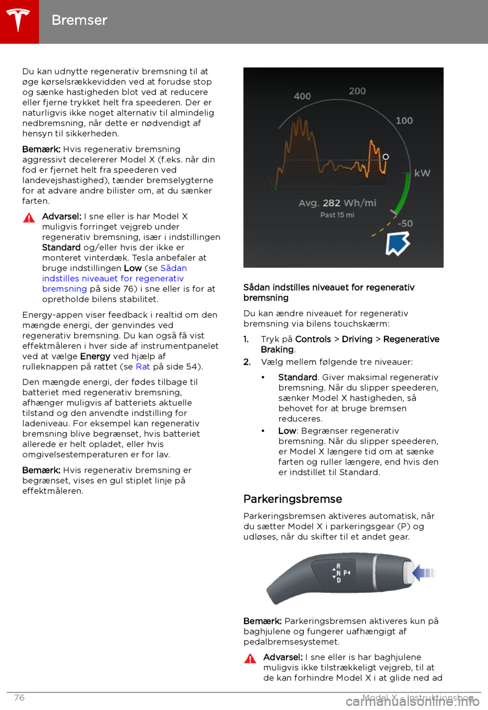 TESLA MODEL X 2019 Instruktionsbog (in Danish) Du kan udnytte regenerativ bremsning til at
TESLA MODEL X 2019 Instruktionsbog (in Danish) Du kan udnytte regenerativ bremsning til at