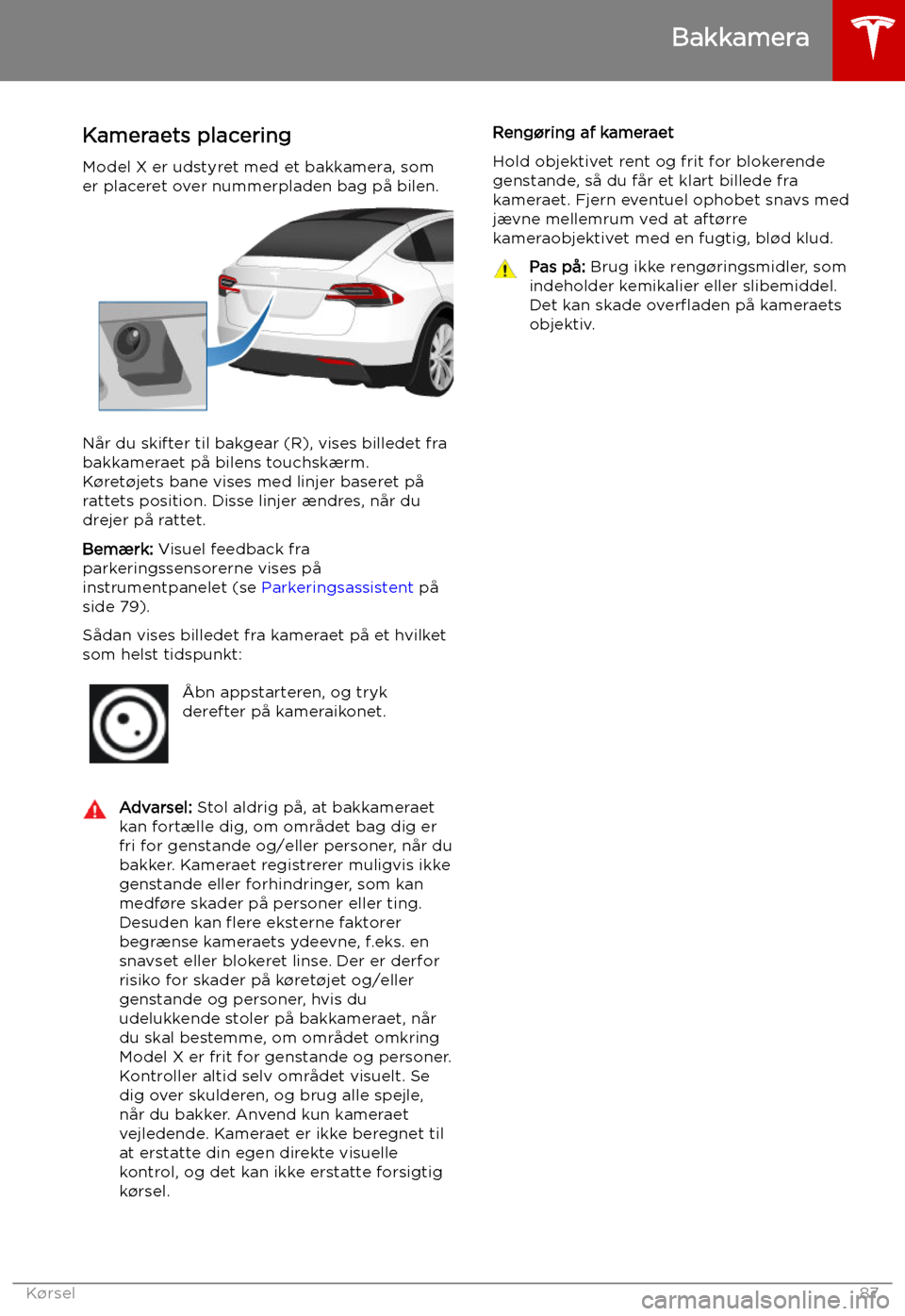 TESLA MODEL X 2019 Instruktionsbog (in Danish) Bakkamera
Kameraets placering Model X er udstyret med et bakkamera, som
er placeret over nummerpladen bag p TESLA MODEL X 2019 Instruktionsbog (in Danish) Bakkamera
Kameraets placering Model X er udstyret med et bakkamera, som
er placeret over nummerpladen bag p