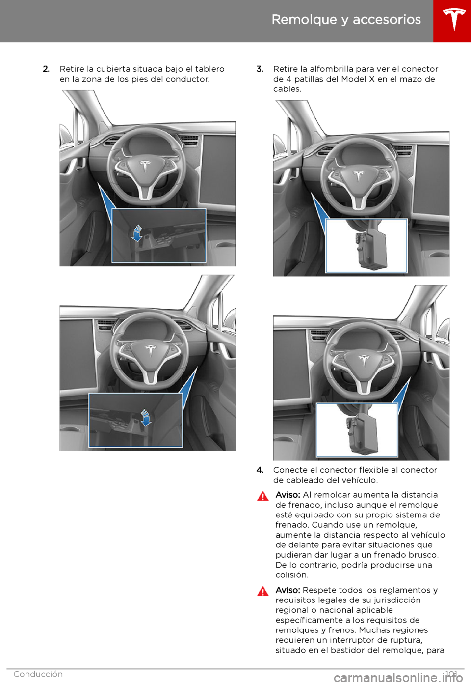 TESLA MODEL X 2019 Manual del propietario (in Spanish) 2.Retire la cubierta situada bajo el tablero
en la zona de los pies del conductor.3. Retire la alfombrilla para ver el conector
de 4 patillas del Model X en el mazo de cables.
4. Conecte el conector TESLA MODEL X 2019 Manual del propietario (in Spanish) 2.Retire la cubierta situada bajo el tablero
en la zona de los pies del conductor.3. Retire la alfombrilla para ver el conector
de 4 patillas del Model X en el mazo de cables.
4. Conecte el conector