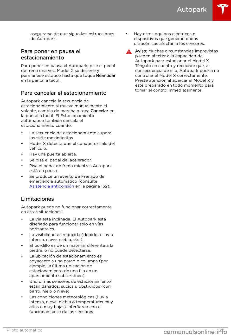 TESLA MODEL X 2019 Manual del propietario (in Spanish) asegurarse de que sigue las instruccionesde Autopark.
Para poner en pausa el
estacionamiento
Para poner en pausa el Autopark, pise el pedal
de freno una vez. Model X se detiene y
permanece est TESLA MODEL X 2019 Manual del propietario (in Spanish) asegurarse de que sigue las instruccionesde Autopark.
Para poner en pausa el
estacionamiento
Para poner en pausa el Autopark, pise el pedal
de freno una vez. Model X se detiene y
permanece est