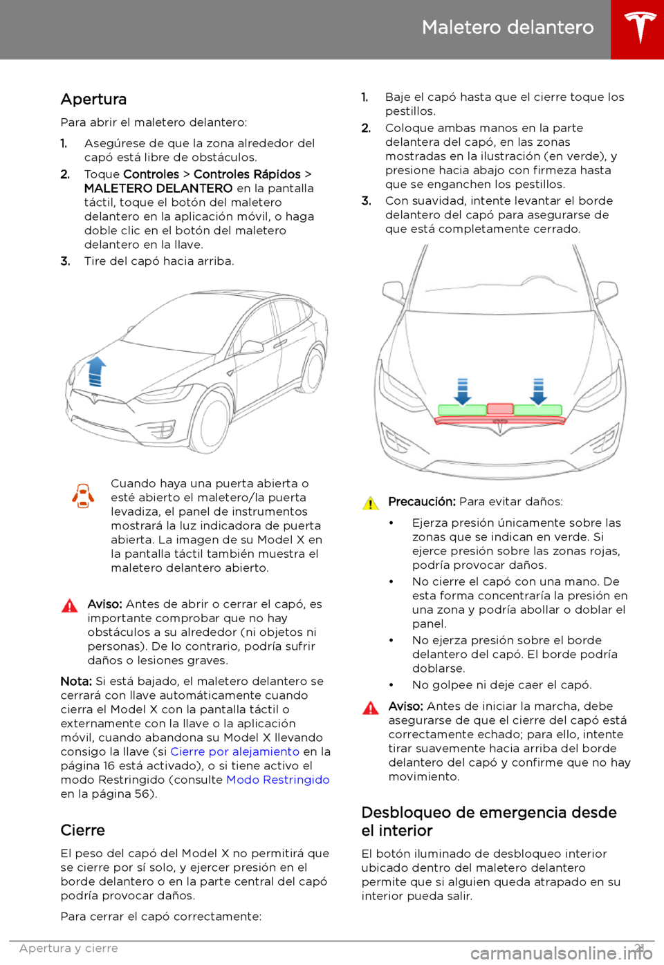 TESLA MODEL X 2019 Manual del propietario (in Spanish) Maletero delantero
Apertura
Para abrir el maletero delantero: 1. Aseg TESLA MODEL X 2019 Manual del propietario (in Spanish) Maletero delantero
Apertura
Para abrir el maletero delantero: 1. Aseg