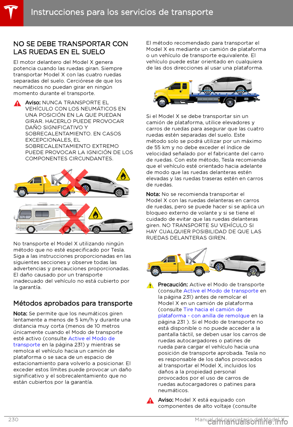 TESLA MODEL X 2019 Manual del propietario (in Spanish) Instrucciones para los servicios de transporte
NO SE DEBE TRANSPORTAR CON LAS RUEDAS EN EL SUELO
El motor delantero del Model X genera
potencia cuando las ruedas giran. Siempre
transportar Model X con TESLA MODEL X 2019 Manual del propietario (in Spanish) Instrucciones para los servicios de transporte
NO SE DEBE TRANSPORTAR CON LAS RUEDAS EN EL SUELO
El motor delantero del Model X genera
potencia cuando las ruedas giran. Siempre
transportar Model X con