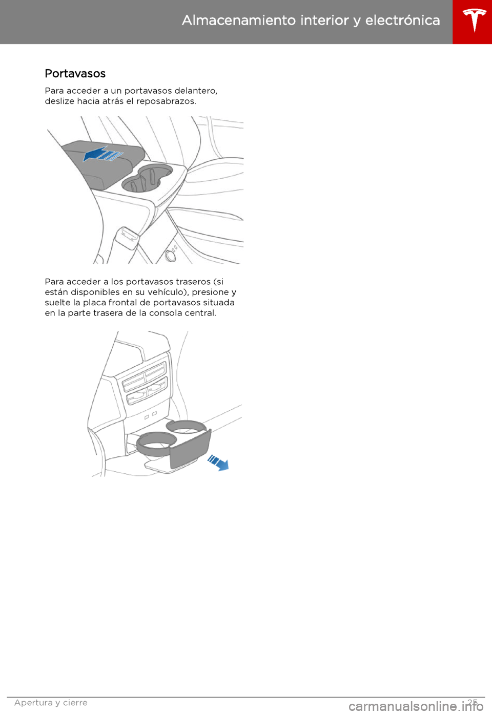 TESLA MODEL X 2019 Manual del propietario (in Spanish) Portavasos
Para acceder a un portavasos delantero,
deslize hacia atr TESLA MODEL X 2019 Manual del propietario (in Spanish) Portavasos
Para acceder a un portavasos delantero,
deslize hacia atr