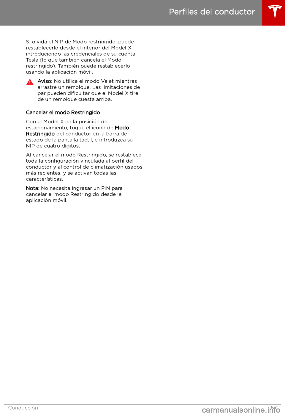 TESLA MODEL X 2019 Manual del propietario (in Spanish) Si olvida el NIP de Modo restringido, puede
restablecerlo desde el interior del Model X
introduciendo las credenciales de su cuenta Tesla (lo que tambi TESLA MODEL X 2019 Manual del propietario (in Spanish) Si olvida el NIP de Modo restringido, puede
restablecerlo desde el interior del Model X
introduciendo las credenciales de su cuenta Tesla (lo que tambi