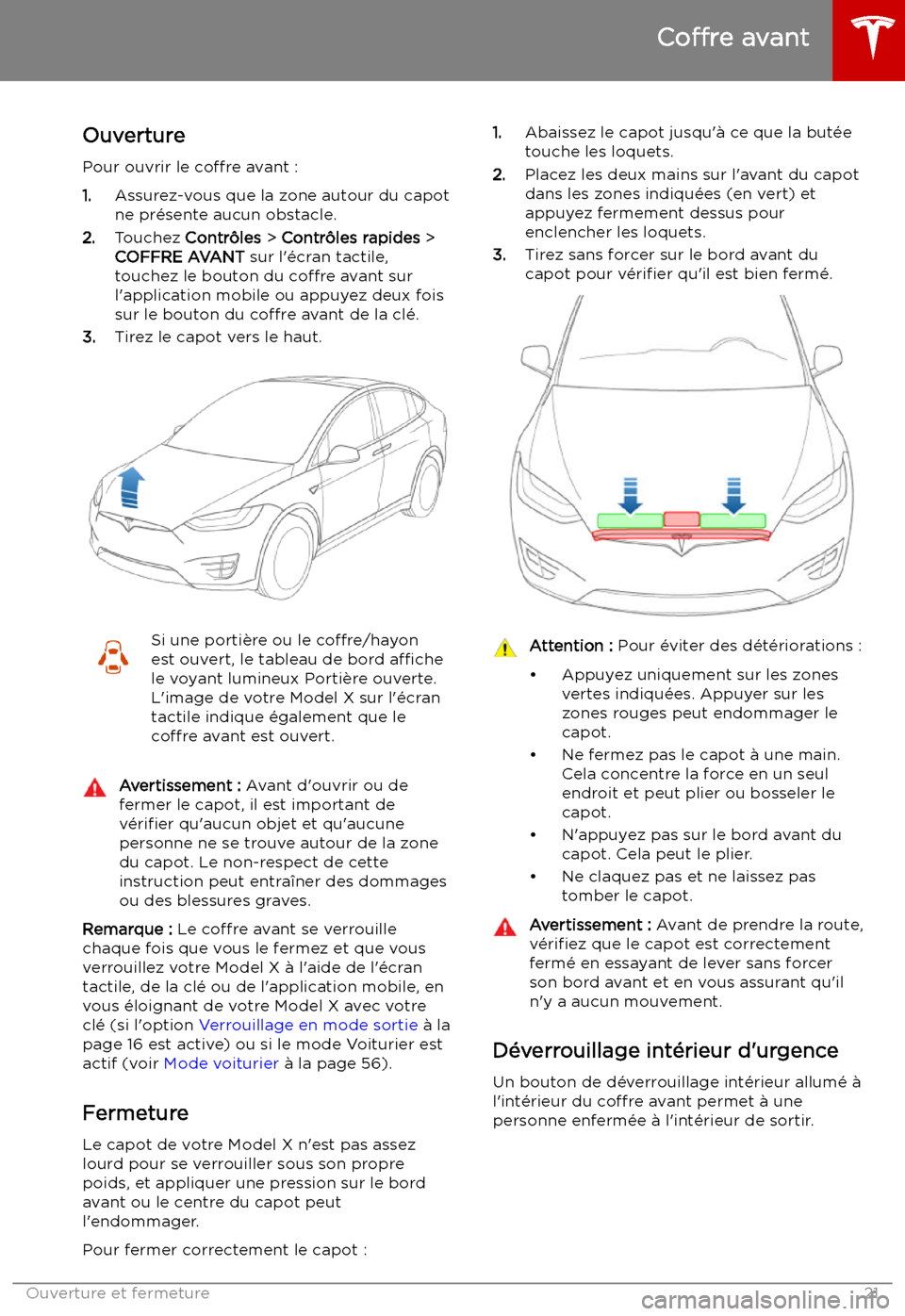 TESLA MODEL X 2019  Manuel du propriétaire (in French) Coffre
 avant
Ouverture
Pour ouvrir le  coffre avant :
1. Assurez-vous que la zone autour du capot
ne pr